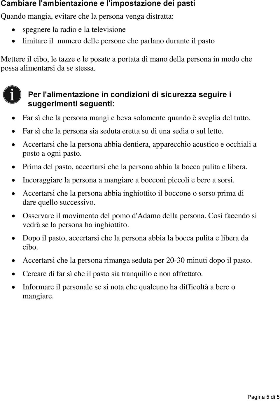 Per l'alimentazione in condizioni di sicurezza seguire i suggerimenti seguenti: Far sì che la persona mangi e beva solamente quando è sveglia del tutto.