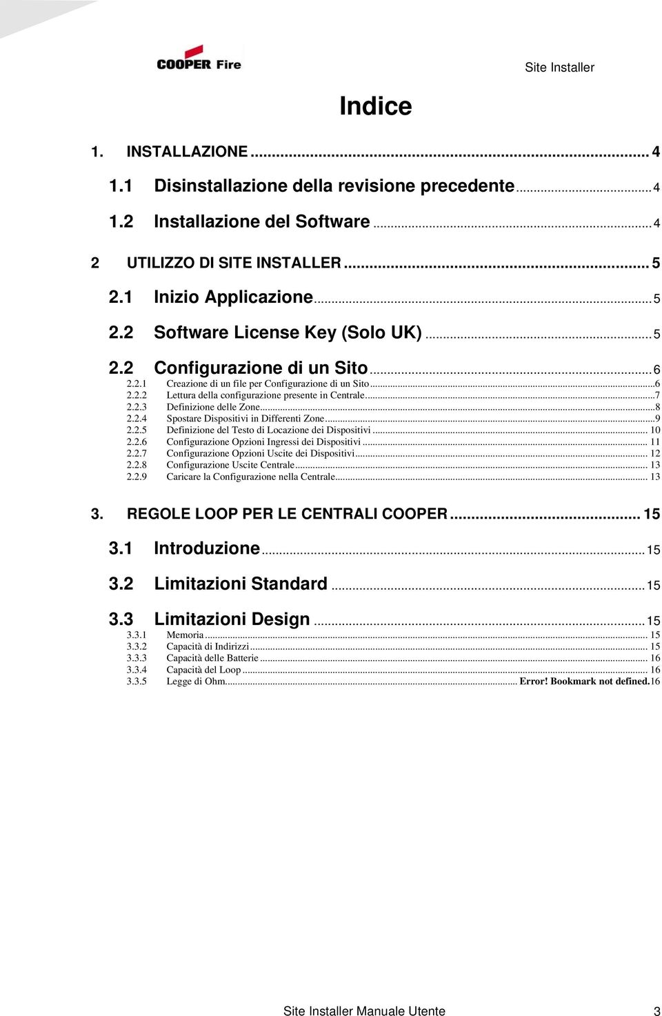 ..9 2.2.5 Definizione del Testo di Locazione dei Dispositivi... 10 2.2.6 Configurazione Opzioni Ingressi dei Dispositivi... 11 2.2.7 Configurazione Opzioni Uscite dei Dispositivi... 12 2.2.8 Configurazione Uscite Centrale.