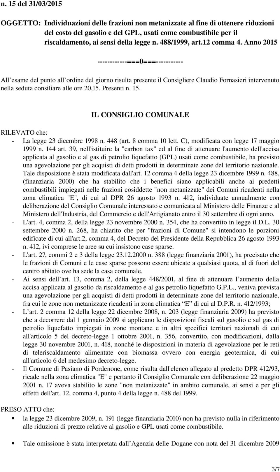 Presenti n. 15. IL CONSIGLIO COMUNALE RILEVATO che: La legge 23 dicembre 1998 n. 448 (art. 8 comma 10 lett. C), modificata con legge 17 maggio 1999 n. 144 art.