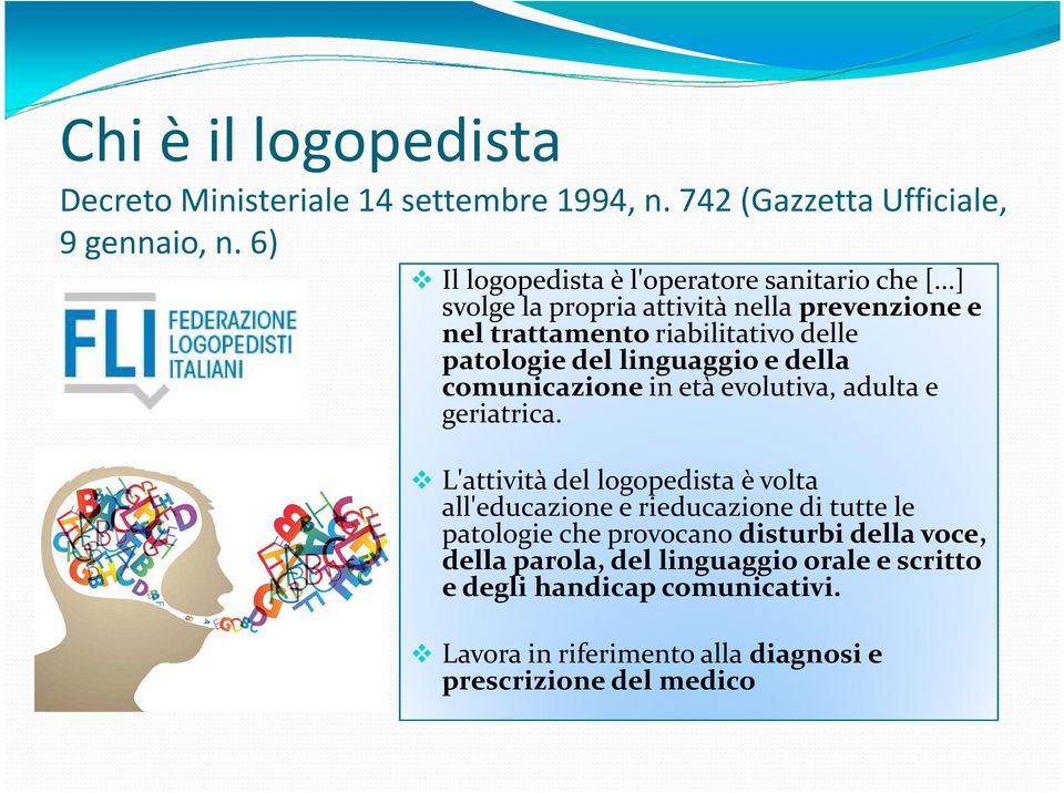 ..] svolge la propria attività nella prevenzione e nel trattamento riabilitativo delle patologie del linguaggio e della comunicazione in età