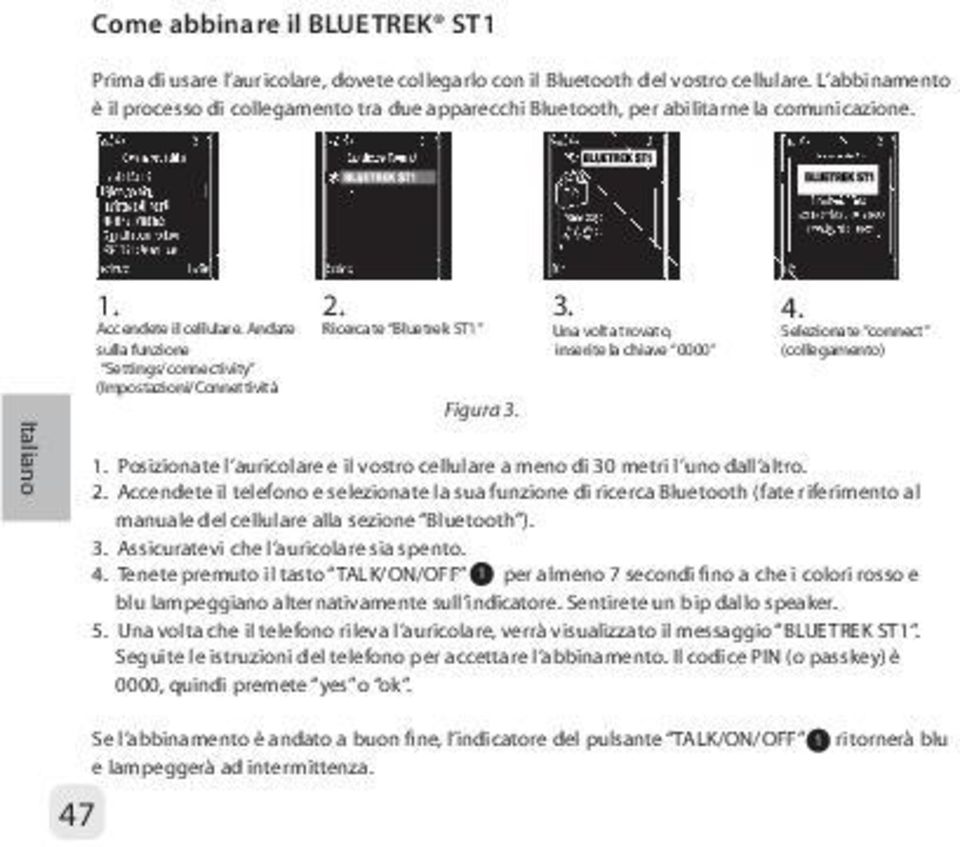 auricolare, dovete collegarlo con il Bluetooth del vostro cellulare. L abbinamento è il processo di collegamento tra due apparecchi Bluetooth, per abilitarne la comunicazione. 47 1.