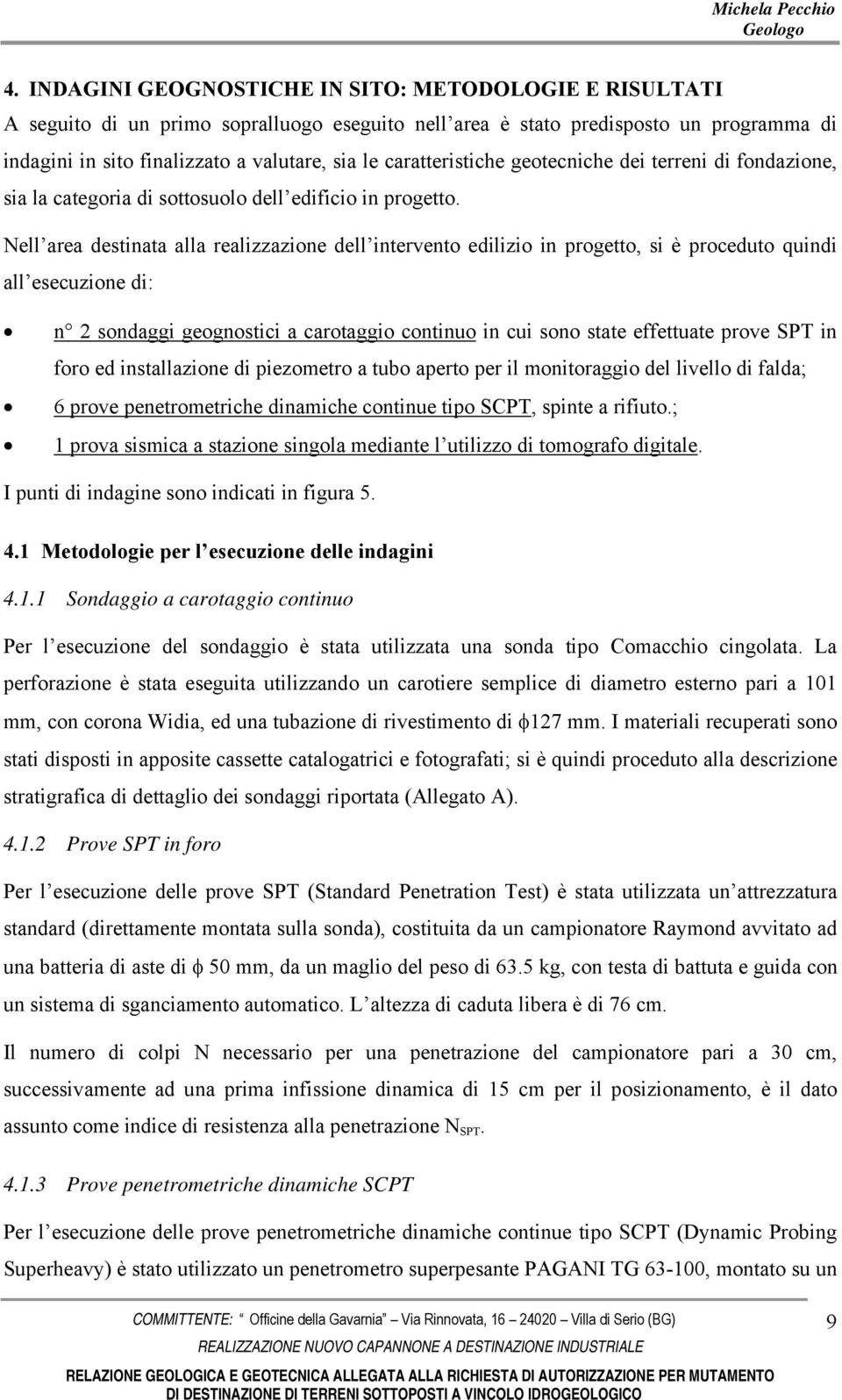 Nell area destinata alla realizzazione dell intervento edilizio in progetto, si è proceduto quindi all esecuzione di: n 2 sondaggi geognostici a carotaggio continuo in cui sono state effettuate prove