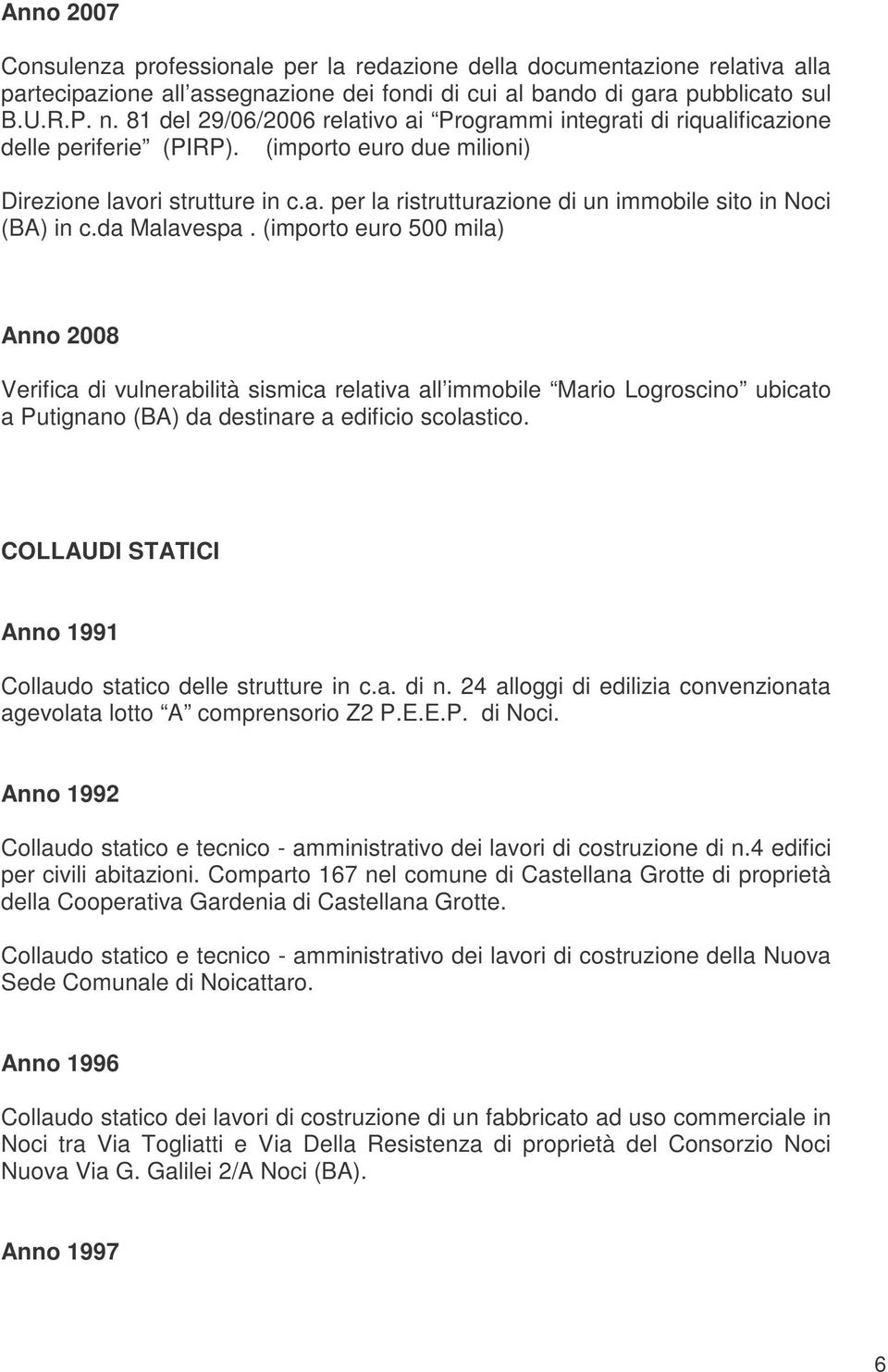 da Malavespa. (importo euro 500 mila) Anno 2008 Verifica di vulnerabilità sismica relativa all immobile Mario Logroscino ubicato a Putignano (BA) da destinare a edificio scolastico.