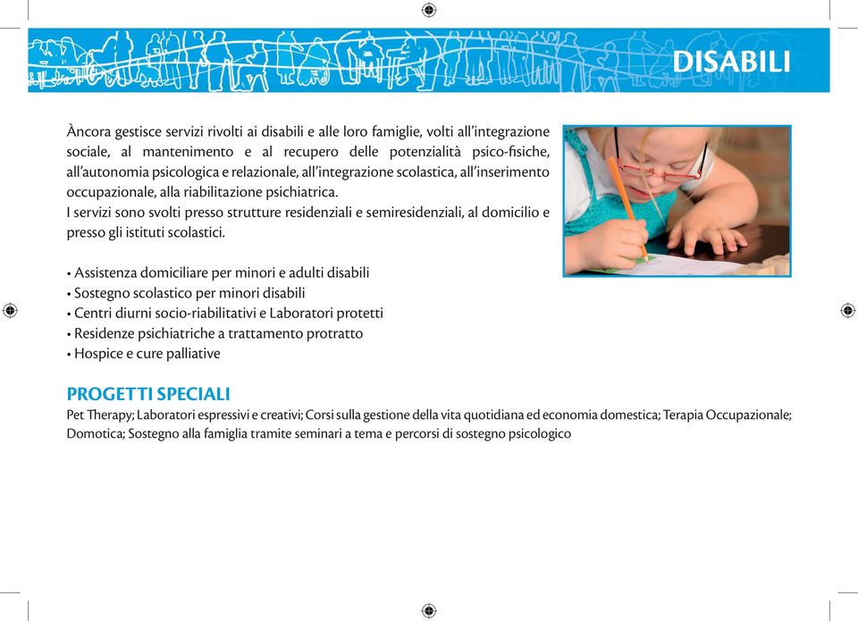 I servizi sono svolti presso strutture residenziali e semiresidenziali, al domicilio e presso gli istituti scolastici.