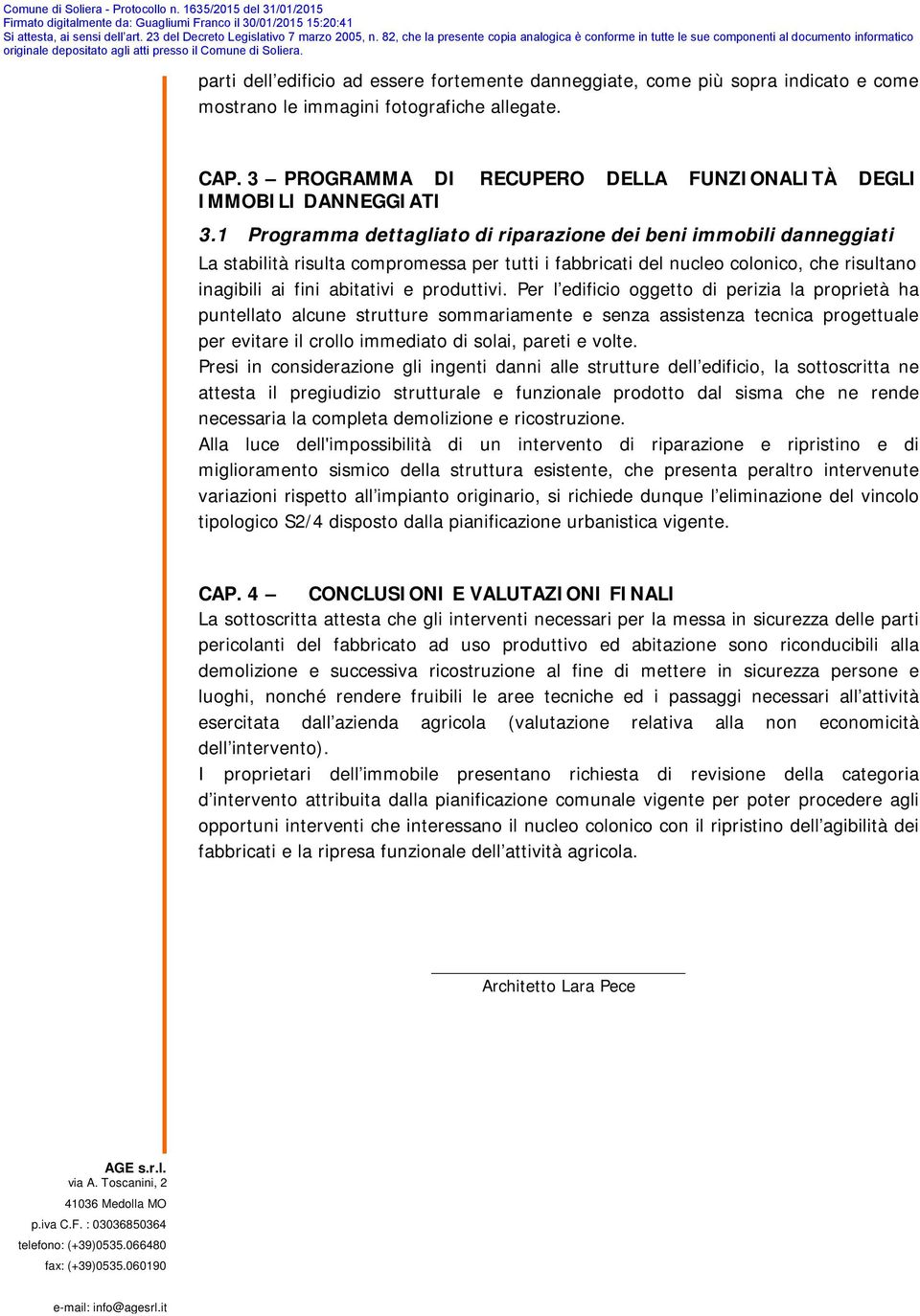 1 Programma dettagliato di riparazione dei beni immobili danneggiati La stabilità risulta compromessa per tutti i fabbricati del nucleo colonico, che risultano inagibili ai fini abitativi e