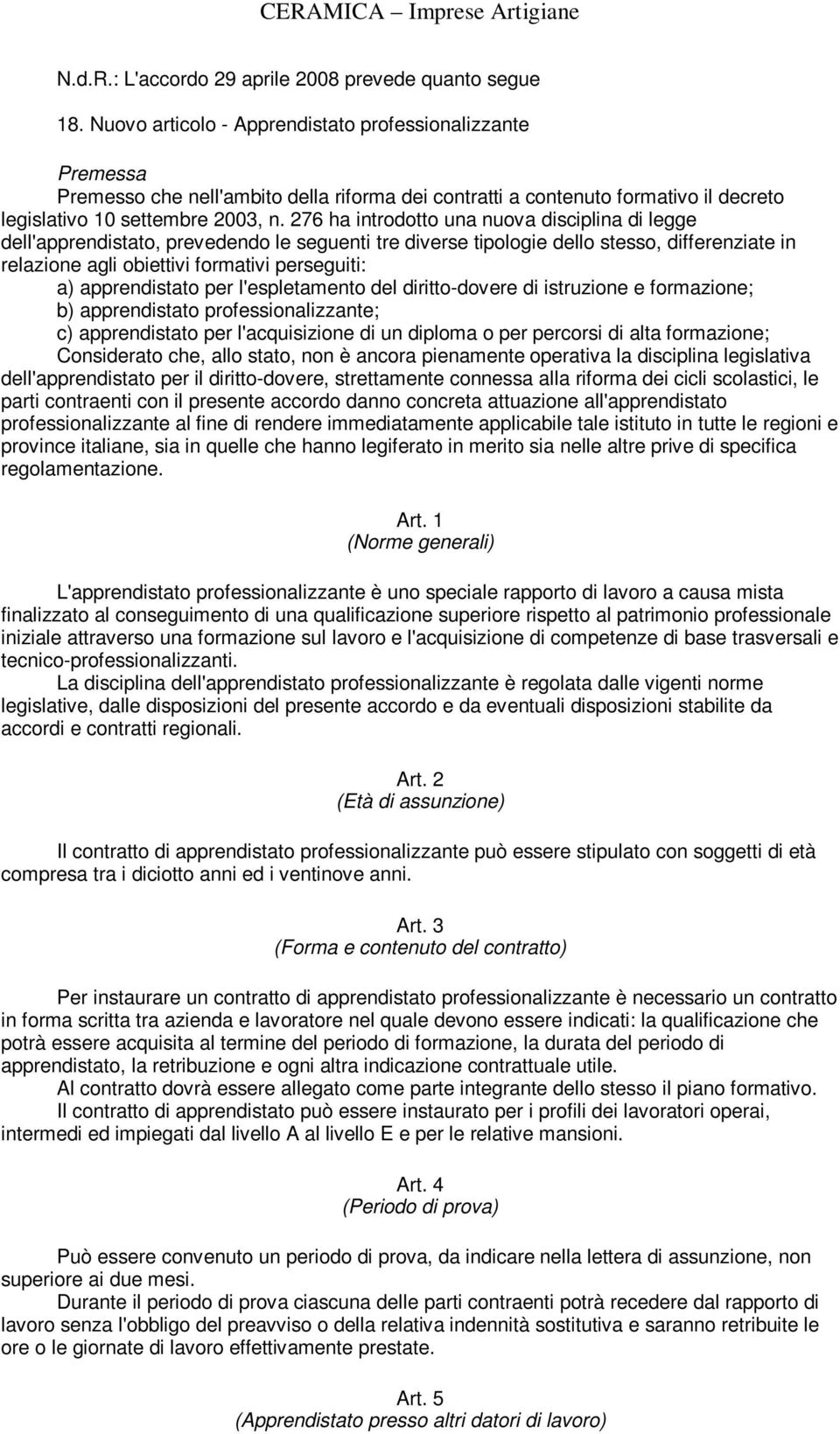 276 ha introdotto una nuova disciplina di legge dell'apprendistato, prevedendo le seguenti tre diverse tipologie dello stesso, differenziate in relazione agli obiettivi formativi perseguiti: a)