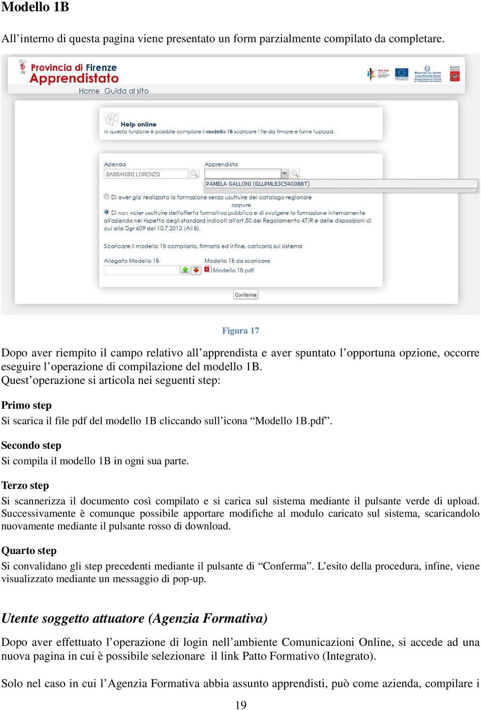 Quest operazione si articola nei seguenti step: Primo step Si scarica il file pdf del modello 1B cliccando sull icona Modello 1B.pdf. Secondo step Si compila il modello 1B in ogni sua parte.