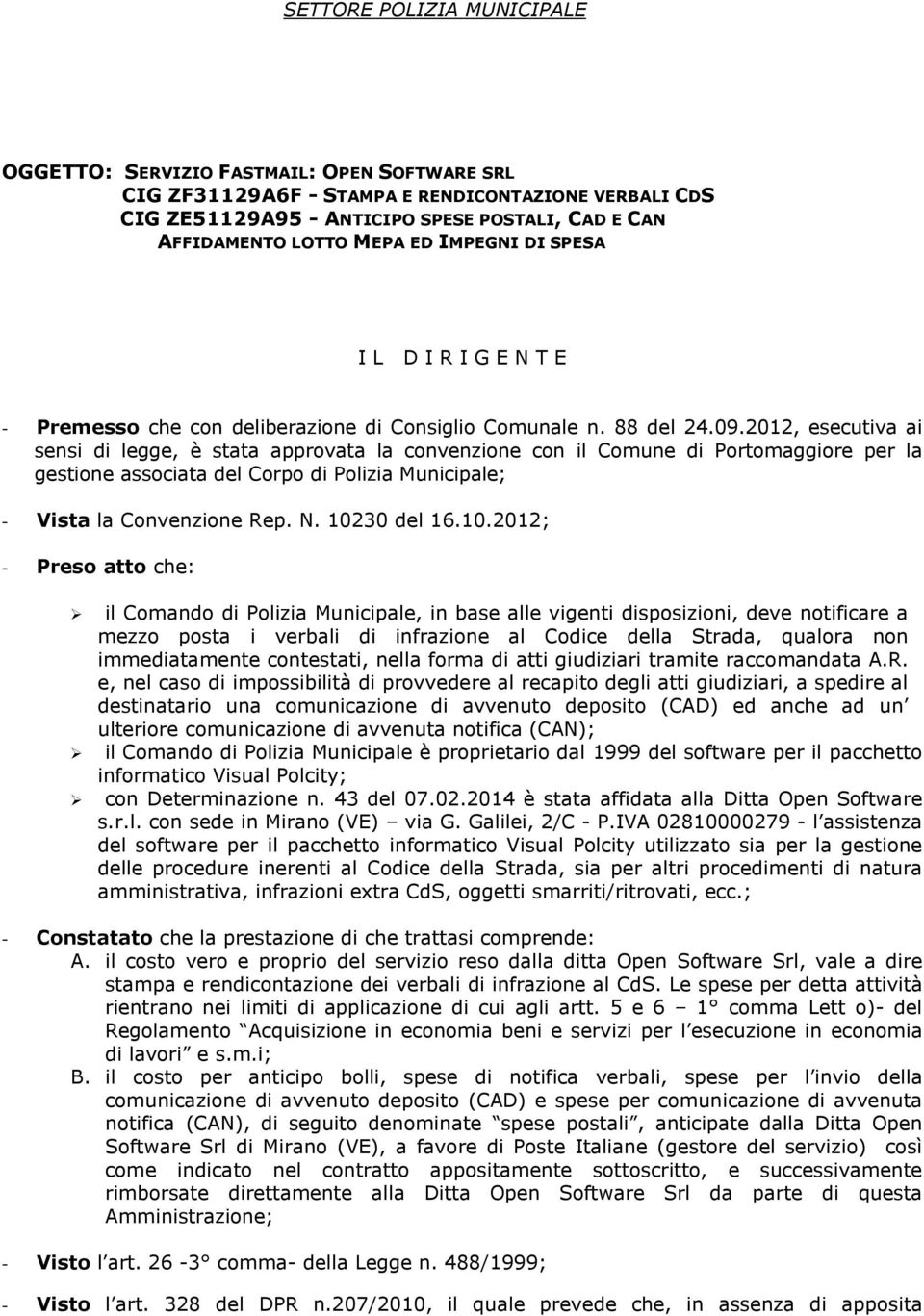 202, esecutiva ai sensi di legge, è stata approvata la convenzione con il Comune di Portomaggiore per la gestione associata del Corpo di Polizia Municipale; - Vista la Convenzione Rep. N. 020 del