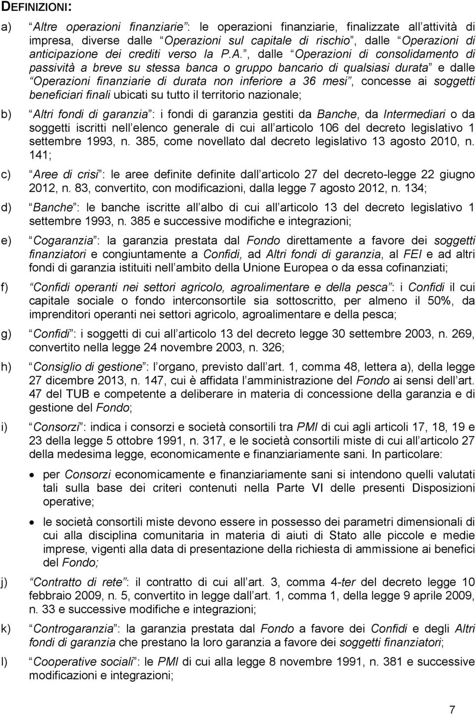 , dalle Operazioni di consolidamento di passività a breve su stessa banca o gruppo bancario di qualsiasi durata e dalle Operazioni finanziarie di durata non inferiore a 36 mesi, concesse ai soggetti