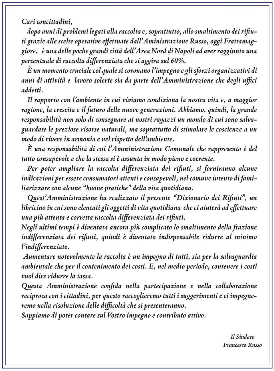 È un momento cruciale col quale si coronano l impegno e gli sforzi organizzativi di anni di attività e lavoro solerte sia da parte dell Amministrazione che degli uffici addetti.