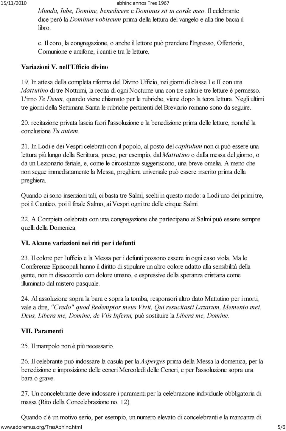 In attesa della completa riforma del Divino Ufficio, nei giorni di classe I e II con una Mattutino di tre Notturni, la recita di ogni Nocturne una con tre salmi e tre letture è permesso.