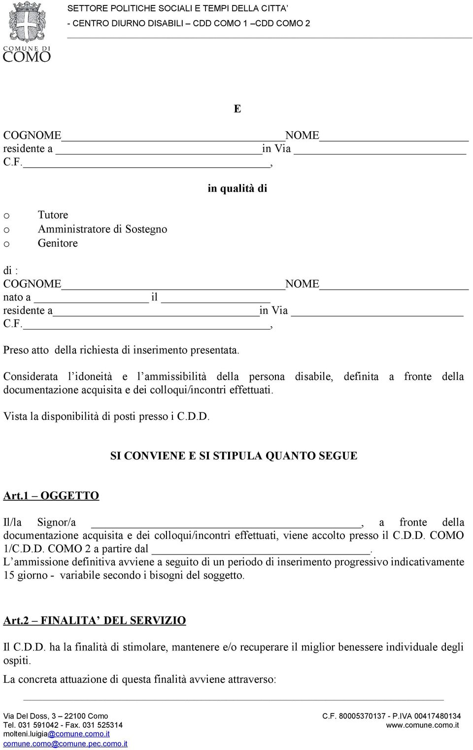 D. SI CONVIENE E SI STIPULA QUANTO SEGUE Art.1 OGGETTO Il/la Signr/a, a frnte della dcumentazine acquisita e dei cllqui/incntri effettuati, viene acclt press il C.D.D. COMO 1/C.D.D. COMO 2 a partire dal.