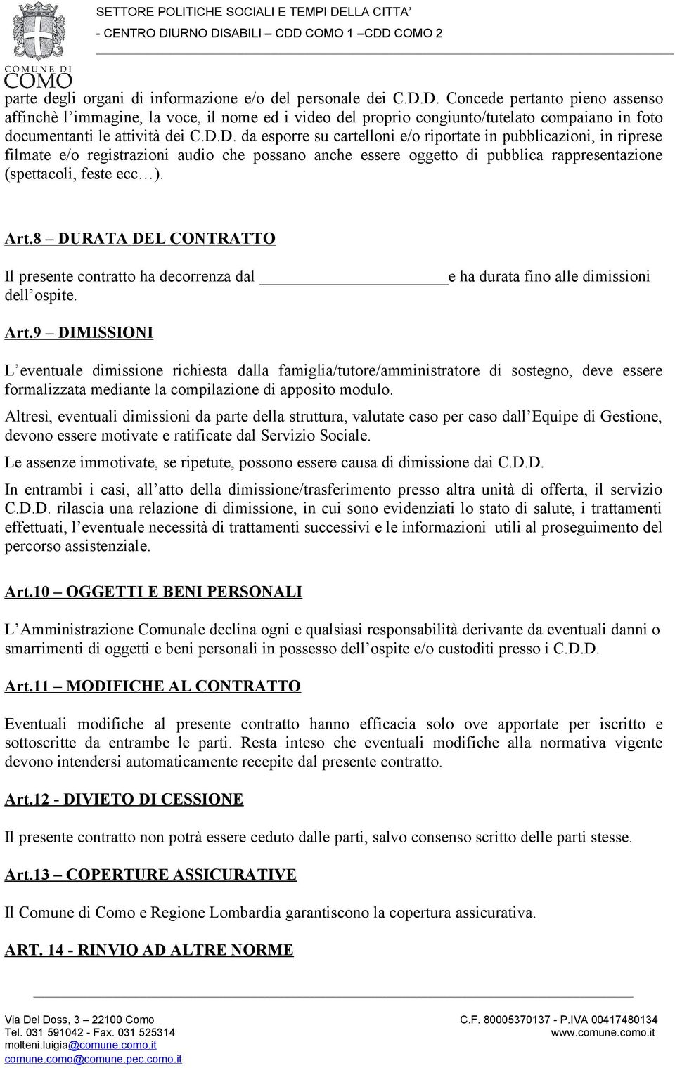 8 DURATA DEL CONTRATTO Il presente cntratt ha decrrenza dal e ha durata fin alle dimissini dell spite. Art.