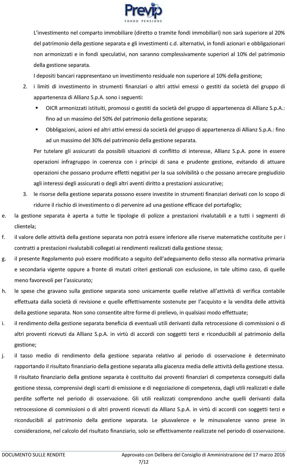 I depositi bancari rappresentano un investimento residuale non superiore al 10% della gestione; 2.