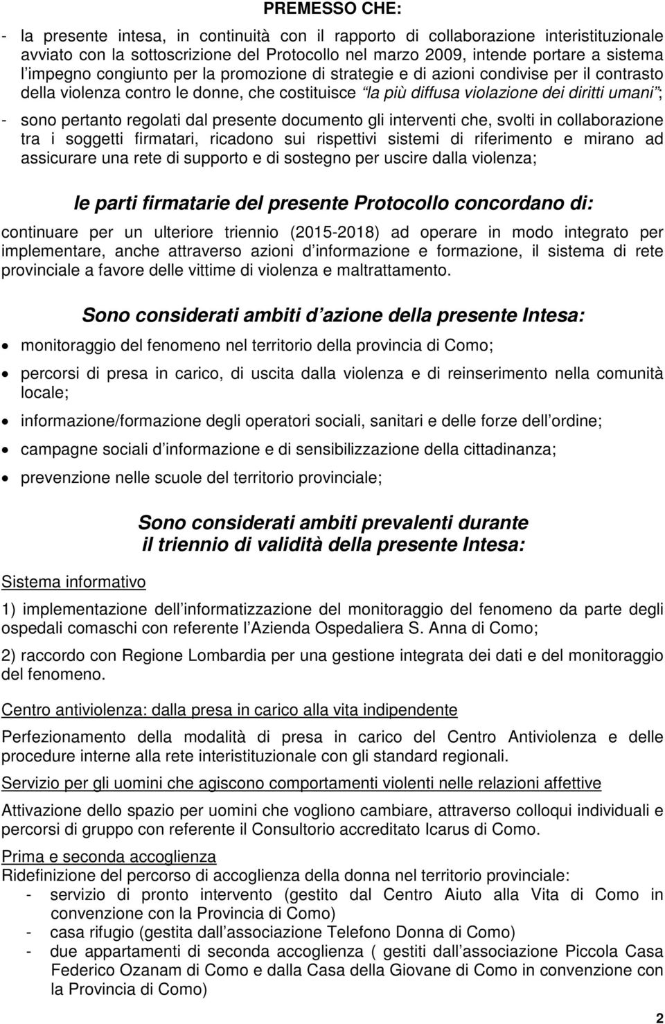 dal presente documento gli interventi che, svolti in collaborazione tra i soggetti firmatari, ricadono sui rispettivi sistemi di riferimento e mirano ad assicurare una rete di supporto e di sostegno