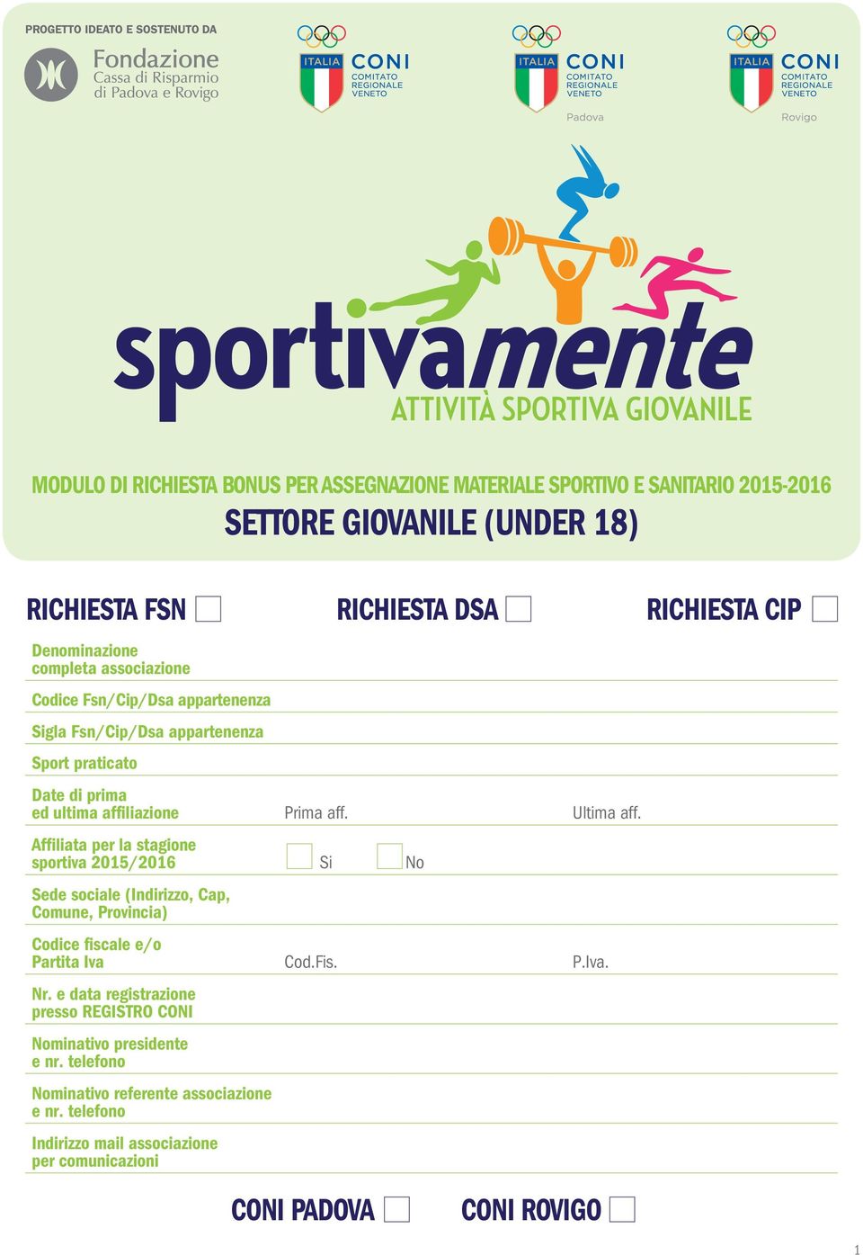 Affiliata per la stagione sportiva 2015/2016 Si No Sede sociale (Indirizzo, Cap, Comune, Provincia) Codice fiscale e/o Partita Iva Cod.Fis. P.Iva. Nr.