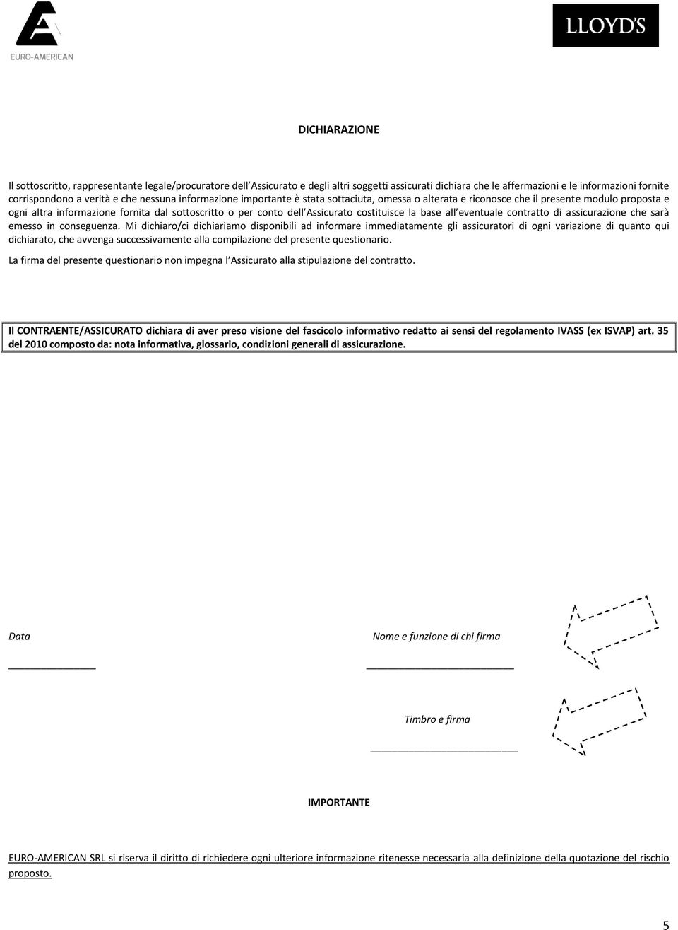 costituisce la base all eventuale contratto di assicurazione che sarà emesso in conseguenza.