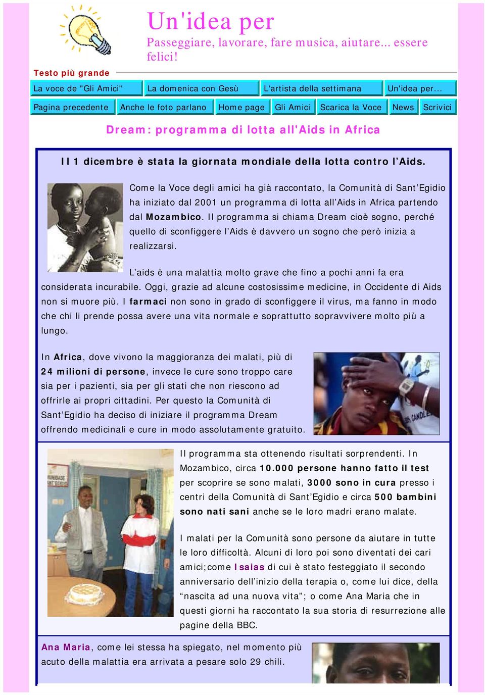 l Aids. Come la Voce degli amici ha già raccontato, la Comunità di Sant Egidio ha iniziato dal 2001 un programma di lotta all Aids in Africa partendo dal Mozambico.