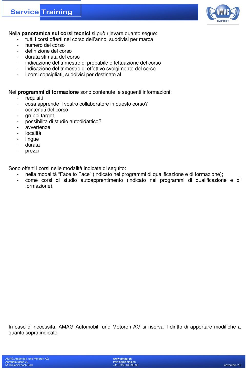 formazione sono contenute le seguenti informazioni: - requisiti - cosa apprende il vostro collaboratore in questo corso? - contenuti del corso - gruppi target - possibilità di studio autodidattico?