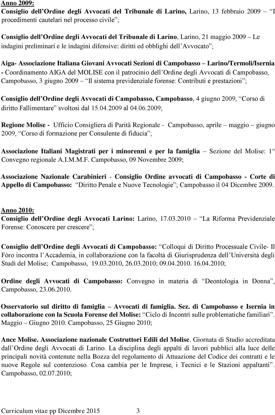 Larino/Termoli/Isernia - Coordinamento AIGA del MOLISE con il patrocinio dell Ordine degli Avvocati di Campobasso, Campobasso, 3 giugno 2009 Il sistema previdenziale forense: Contributi e prestazioni