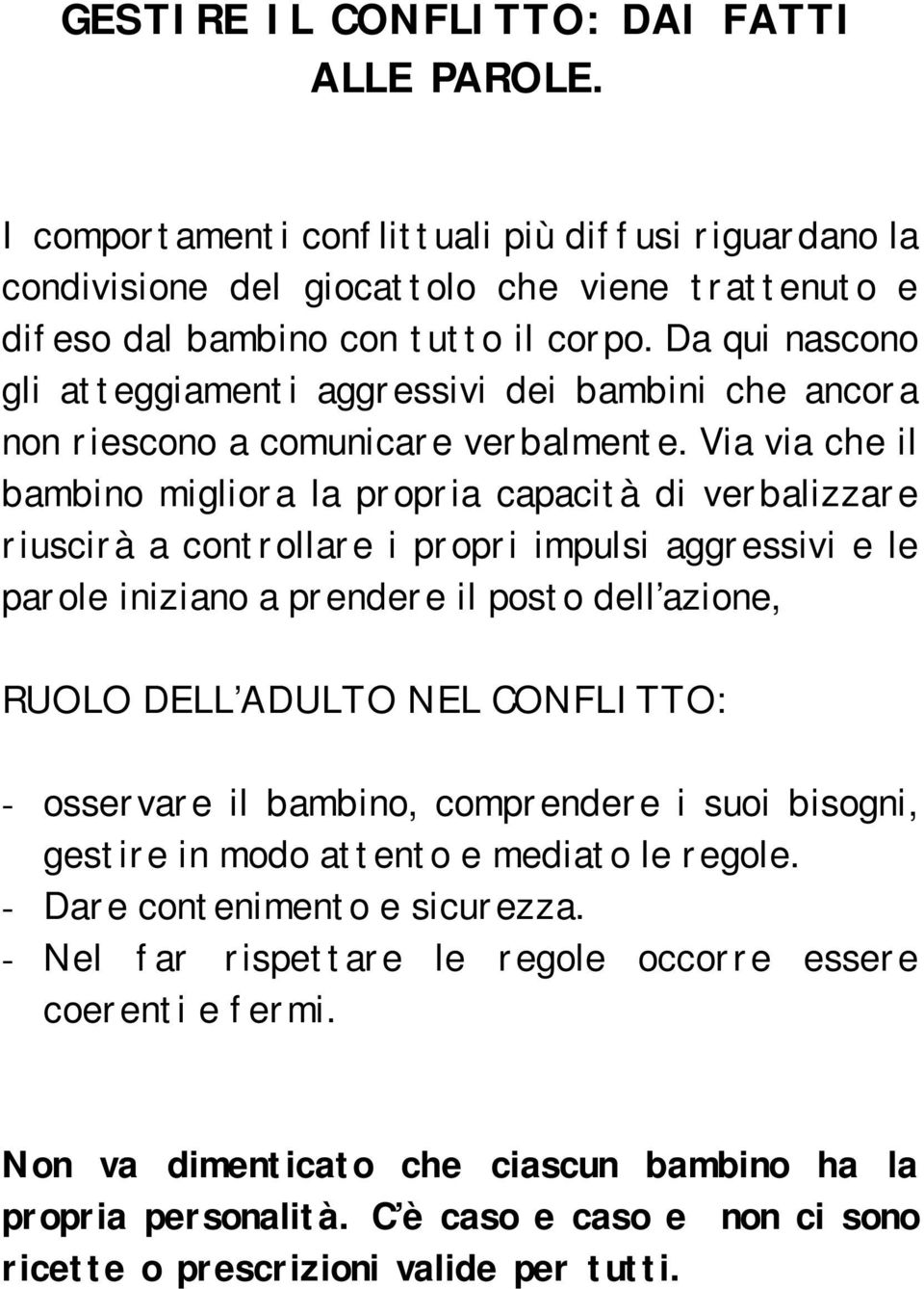 Via via che il bambino migliora la propria capacità di verbalizzare riuscirà a controllare i propri impulsi aggressivi e le parole iniziano a prendere il posto dell azione, RUOLO DELL ADULTO NEL