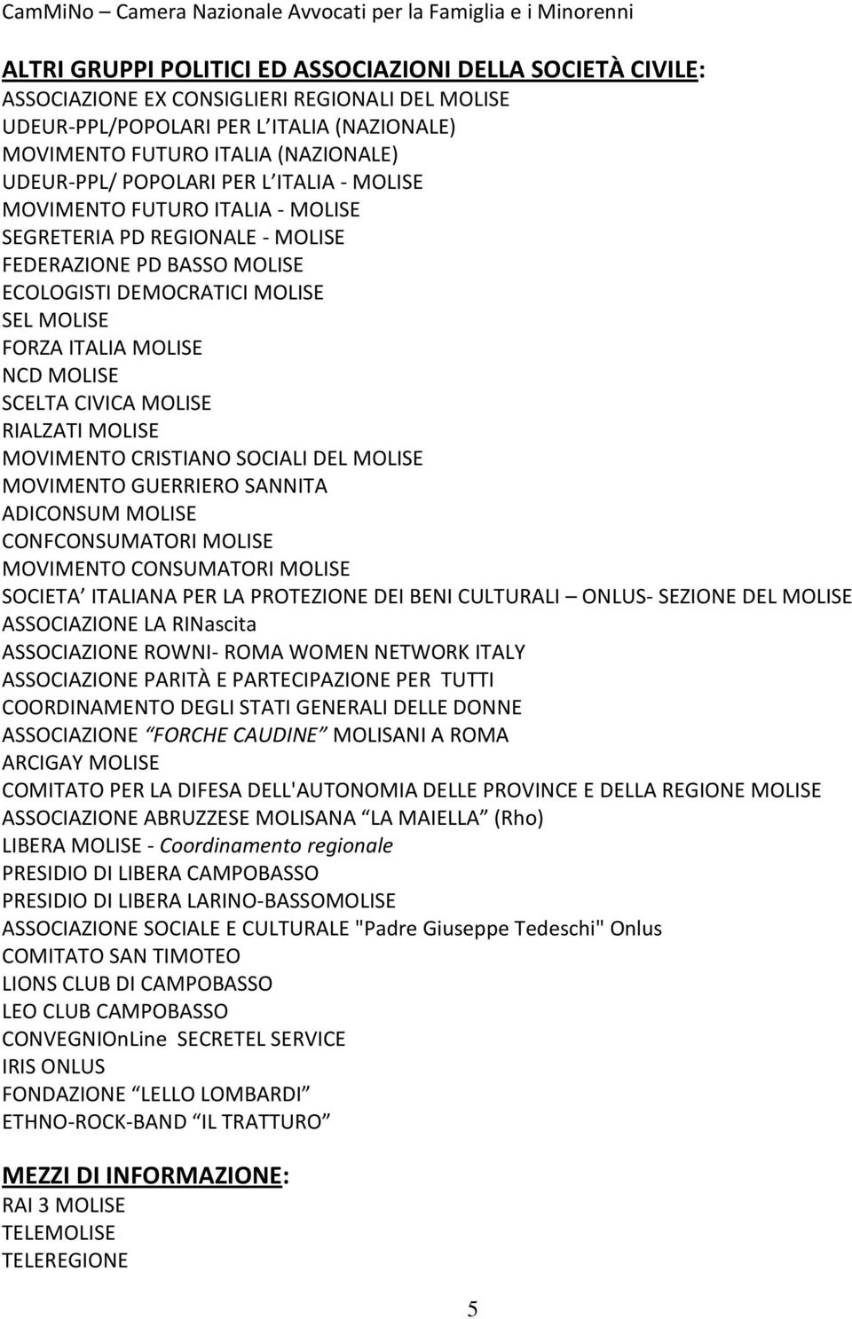 ECOLOGISTI DEMOCRATICI MOLISE SEL MOLISE FORZA ITALIA MOLISE NCD MOLISE SCELTA CIVICA MOLISE RIALZATI MOLISE MOVIMENTO CRISTIANO SOCIALI DEL MOLISE MOVIMENTO GUERRIERO SANNITA ADICONSUM MOLISE