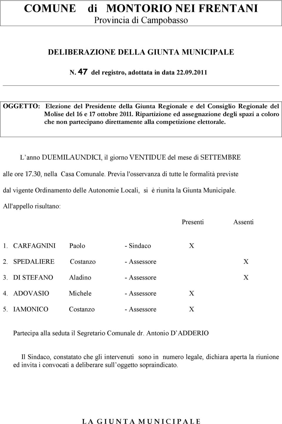 Ripartizione ed assegnazione degli spazi a coloro che non partecipano direttamente alla competizione elettorale. L anno DUEMILAUNDICI, il giorno VENTIDUE del mese di SETTEMBRE alle ore 17.