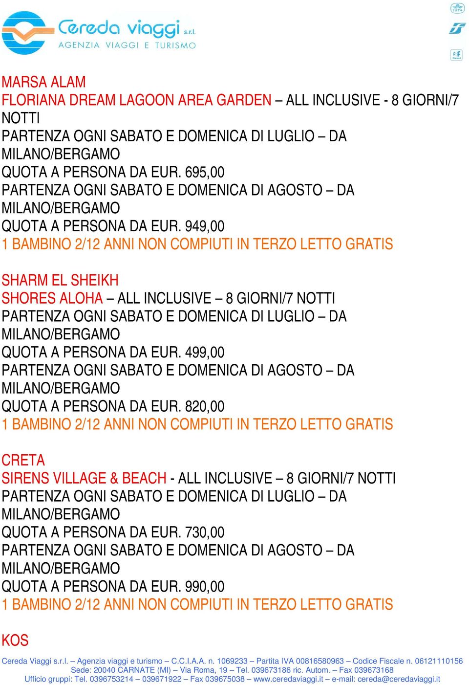 949,00 SHARM EL SHEIKH SHORES ALOHA ALL INCLUSIVE 8 GIORNI/7 NOTTI PARTENZA OGNI SABATO E DOMENICA DI LUGLIO DA QUOTA A PERSONA DA EUR.