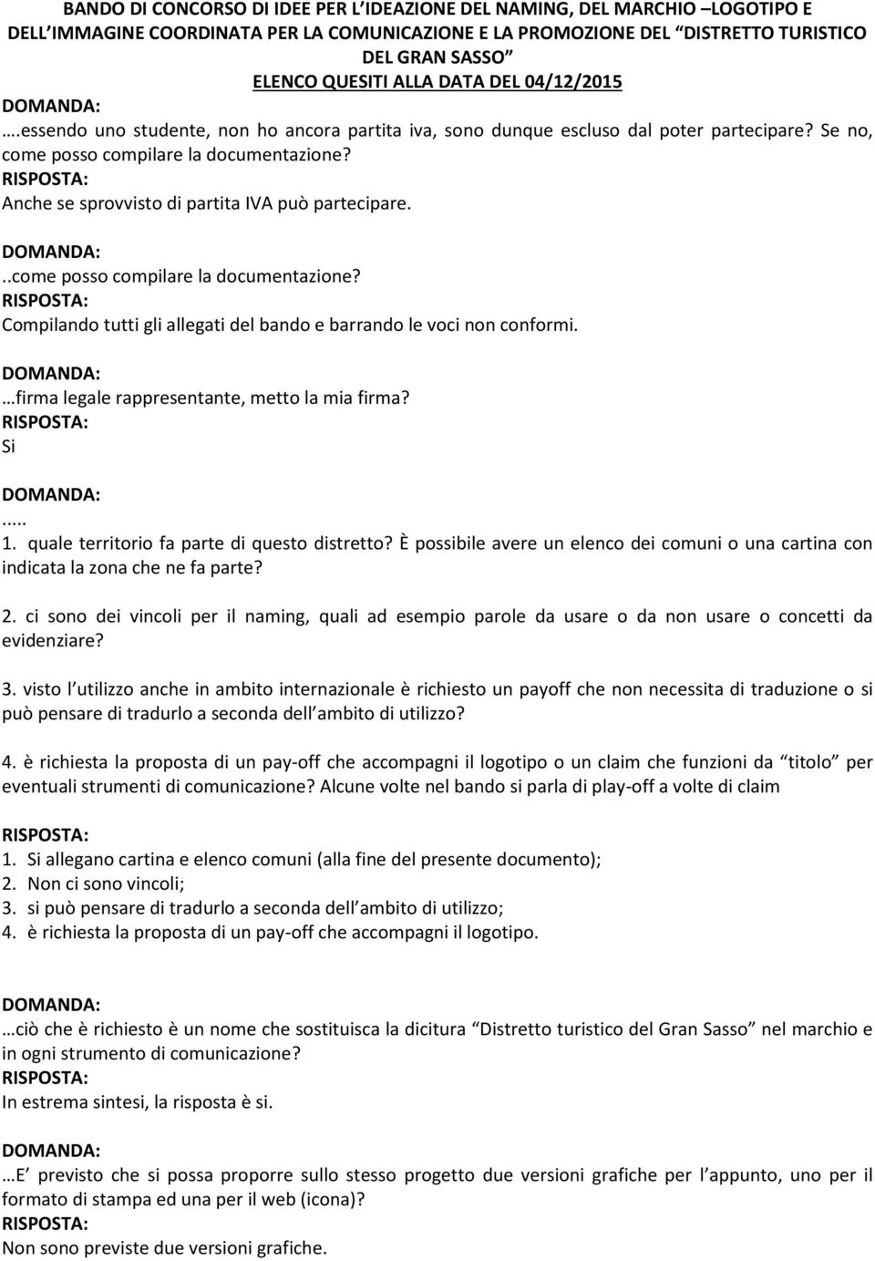 Anche se sprovvisto di partita IVA può partecipare...come posso compilare la documentazione? Compilando tutti gli allegati del bando e barrando le voci non conformi.