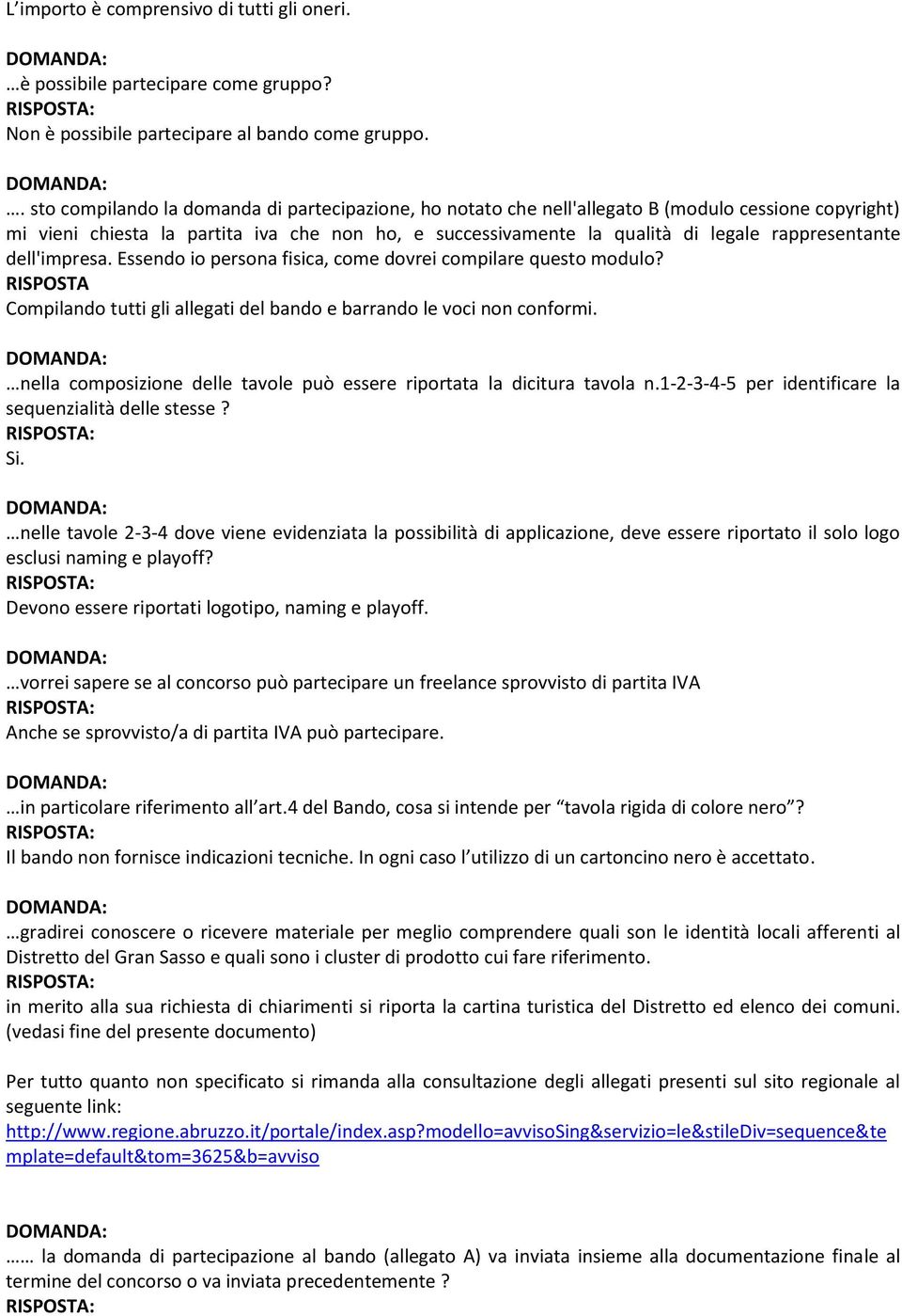 rappresentante dell'impresa. Essendo io persona fisica, come dovrei compilare questo modulo? Compilando tutti gli allegati del bando e barrando le voci non conformi.