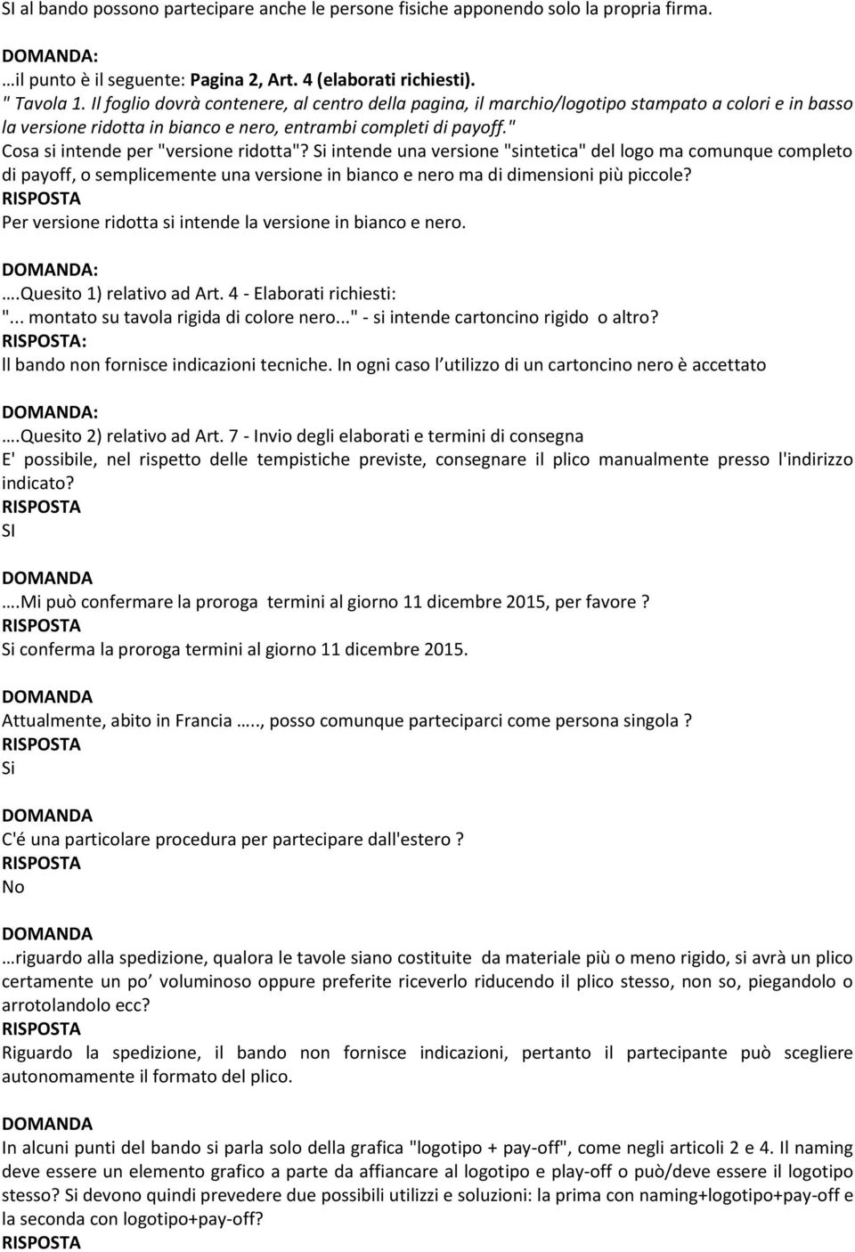 " Cosa si intende per "versione ridotta"? Si intende una versione "sintetica" del logo ma comunque completo di payoff, o semplicemente una versione in bianco e nero ma di dimensioni più piccole?