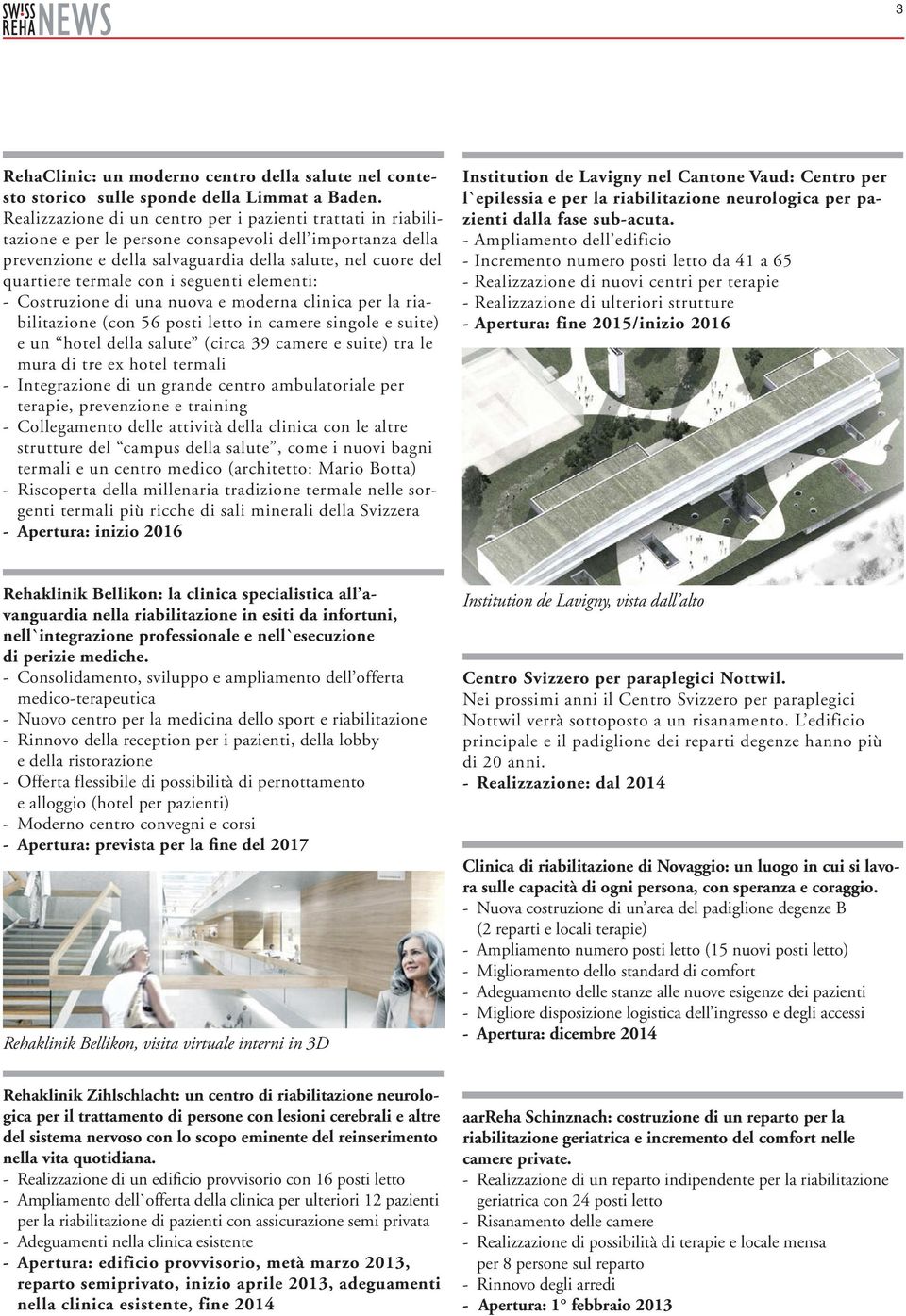 con i seguenti elementi: - Costruzione di una nuova e moderna clinica per la riabilitazione (con 56 posti letto in camere singole e suite) e un hotel della salute (circa 39 camere e suite) tra le