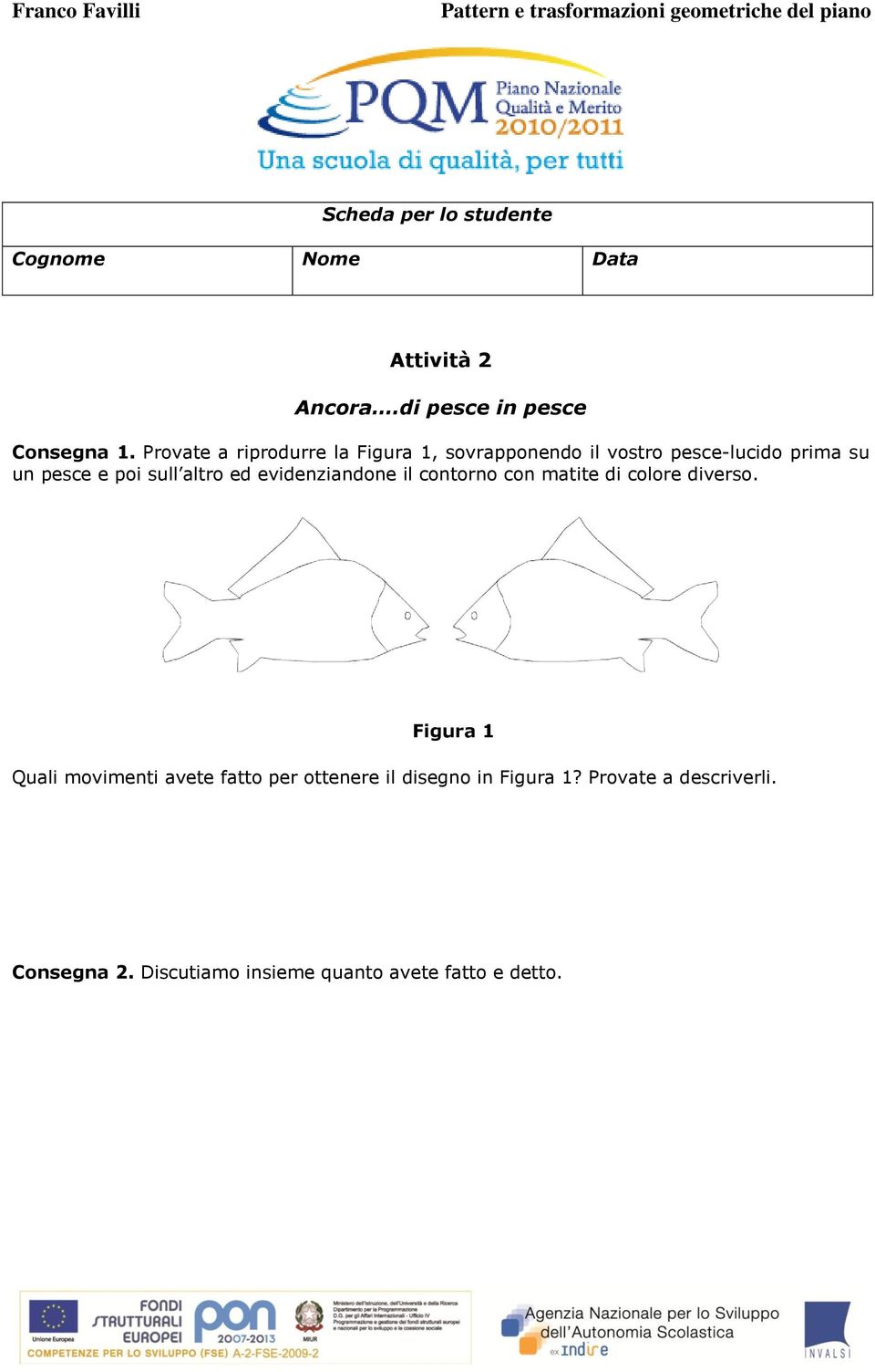 altro ed evidenziandone il contorno con matite di colore diverso.