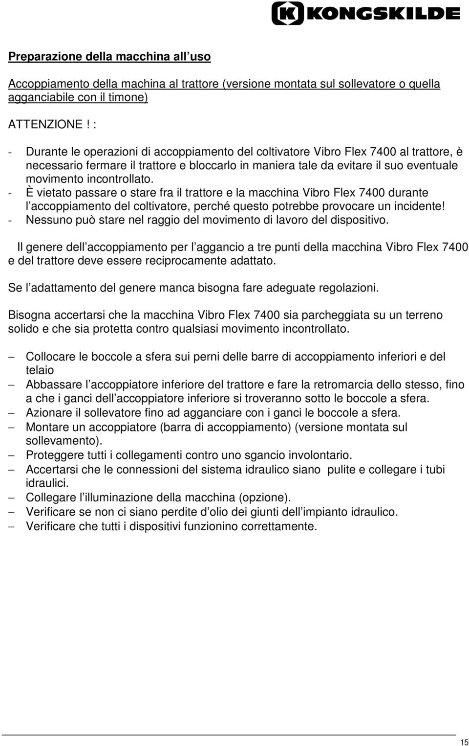 incontrollato. - È vietato passare o stare fra il trattore e la macchina Vibro Flex 7400 durante l accoppiamento del coltivatore, perché questo potrebbe provocare un incidente!