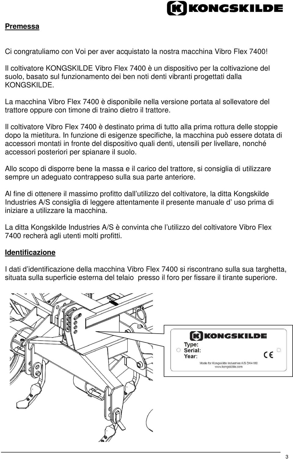 La macchina Vibro Flex 7400 è disponibile nella versione portata al sollevatore del trattore oppure con timone di traino dietro il trattore.