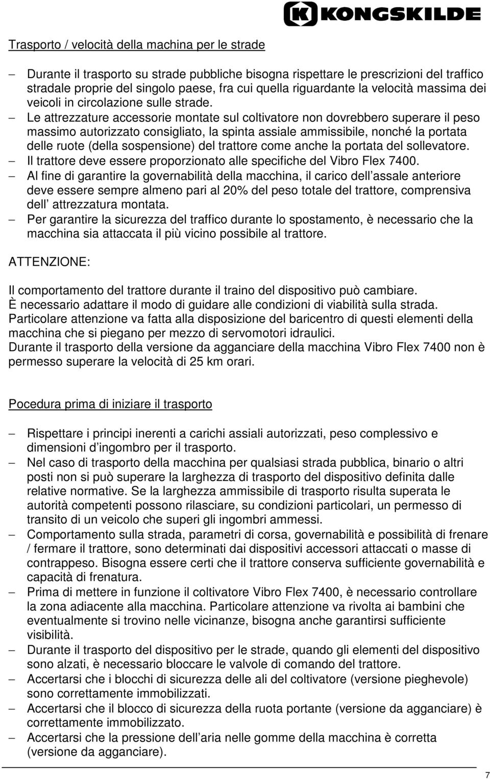 Le attrezzature accessorie montate sul coltivatore non dovrebbero superare il peso massimo autorizzato consigliato, la spinta assiale ammissibile, nonché la portata delle ruote (della sospensione)