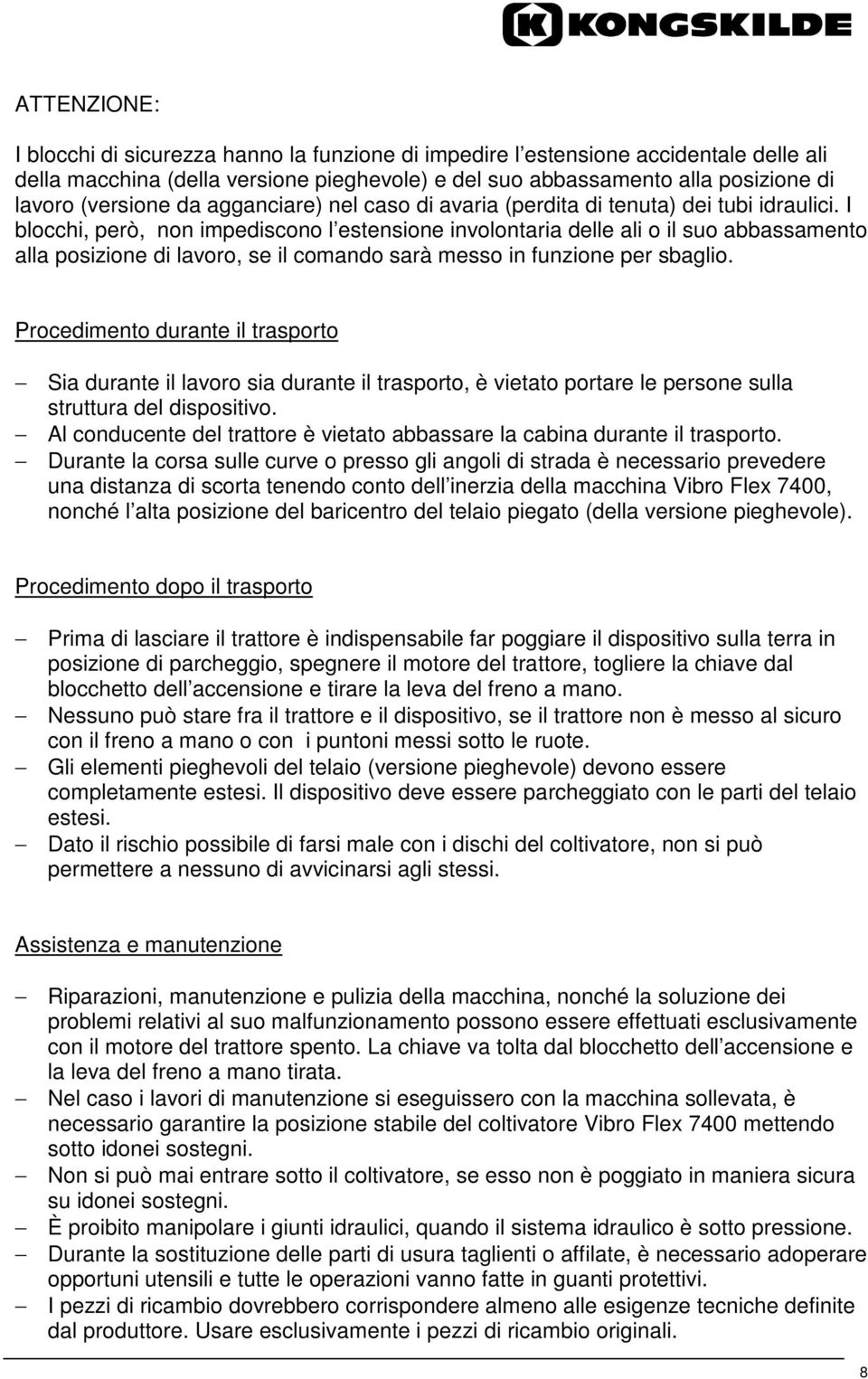 I blocchi, però, non impediscono l estensione involontaria delle ali o il suo abbassamento alla posizione di lavoro, se il comando sarà messo in funzione per sbaglio.