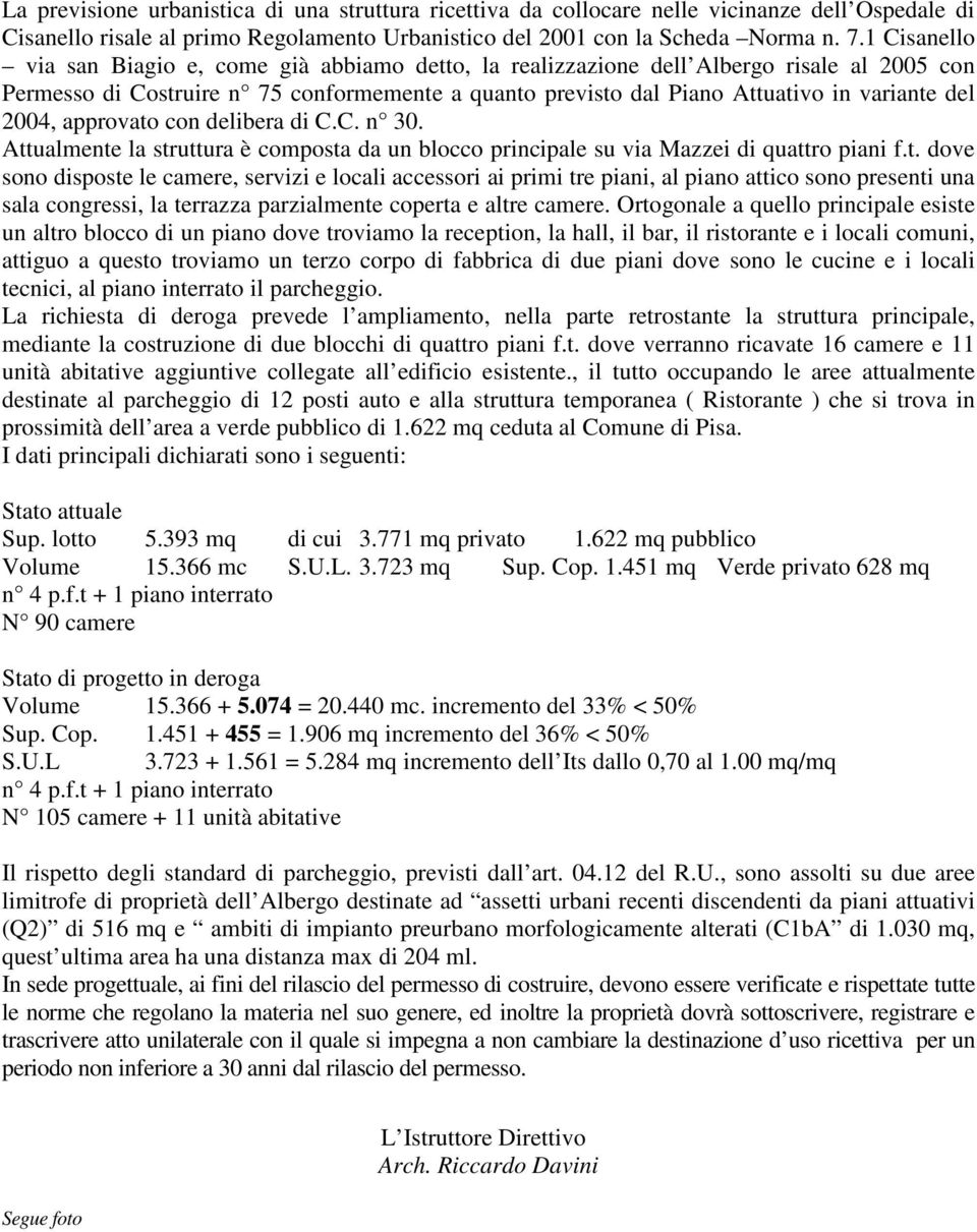 2004, approvato con delibera di C.C. n 30. Attualmente la struttura è composta da un blocco principale su via Mazzei di quattro piani f.t. dove sono disposte le camere, servizi e locali accessori ai primi tre piani, al piano attico sono presenti una sala congressi, la terrazza parzialmente coperta e altre camere.