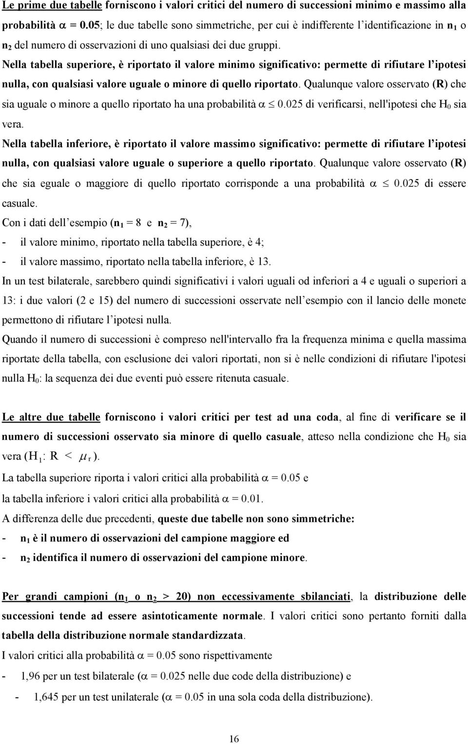 Nella tabella superore, è rportato l valore mnmo sgnfcatvo: permette d rfutare l potes nulla, con qualsas valore uguale o mnore d quello rportato.