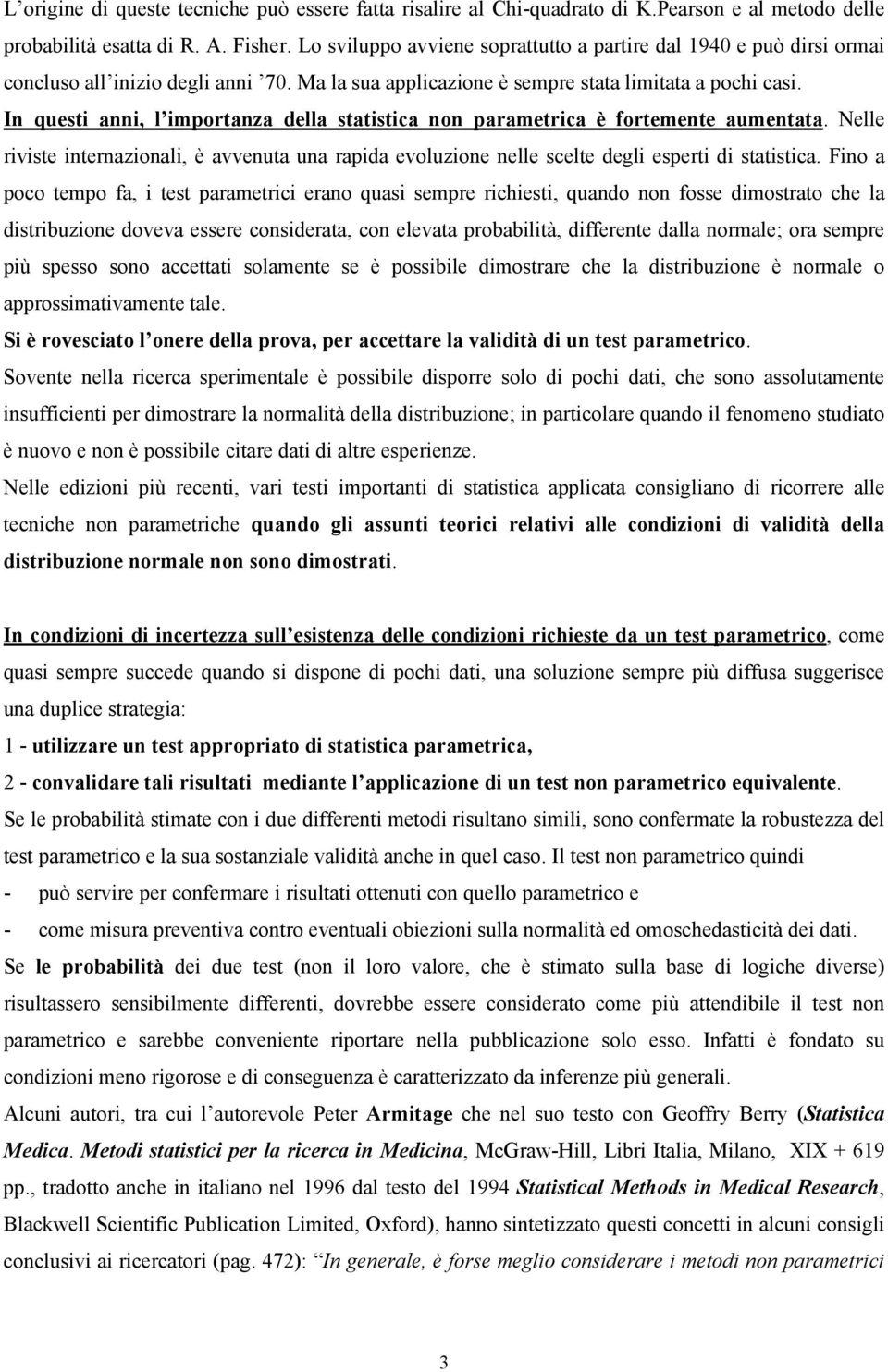 In quest ann, l mportanza della statstca non parametrca è fortemente aumentata. Nelle rvste nternazonal, è avvenuta una rapda evoluzone nelle scelte degl espert d statstca.