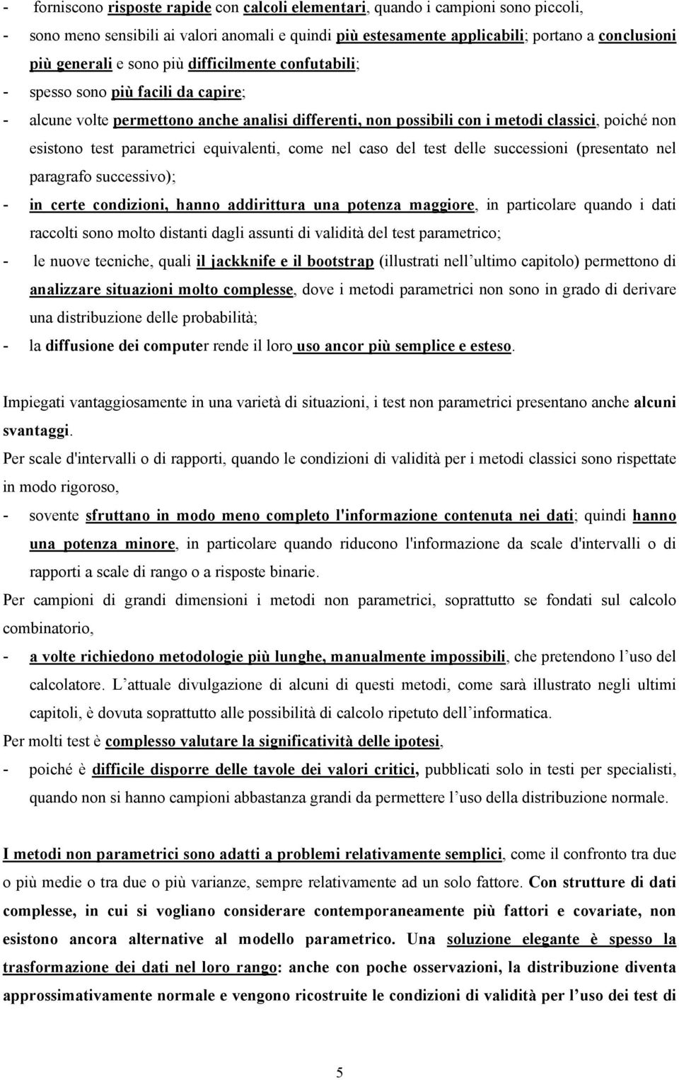 successon (presentato nel paragrafo successvo); - n certe condzon, hanno addrttura una potenza maggore, n partcolare quando dat raccolt sono molto dstant dagl assunt d valdtà del test parametrco; -