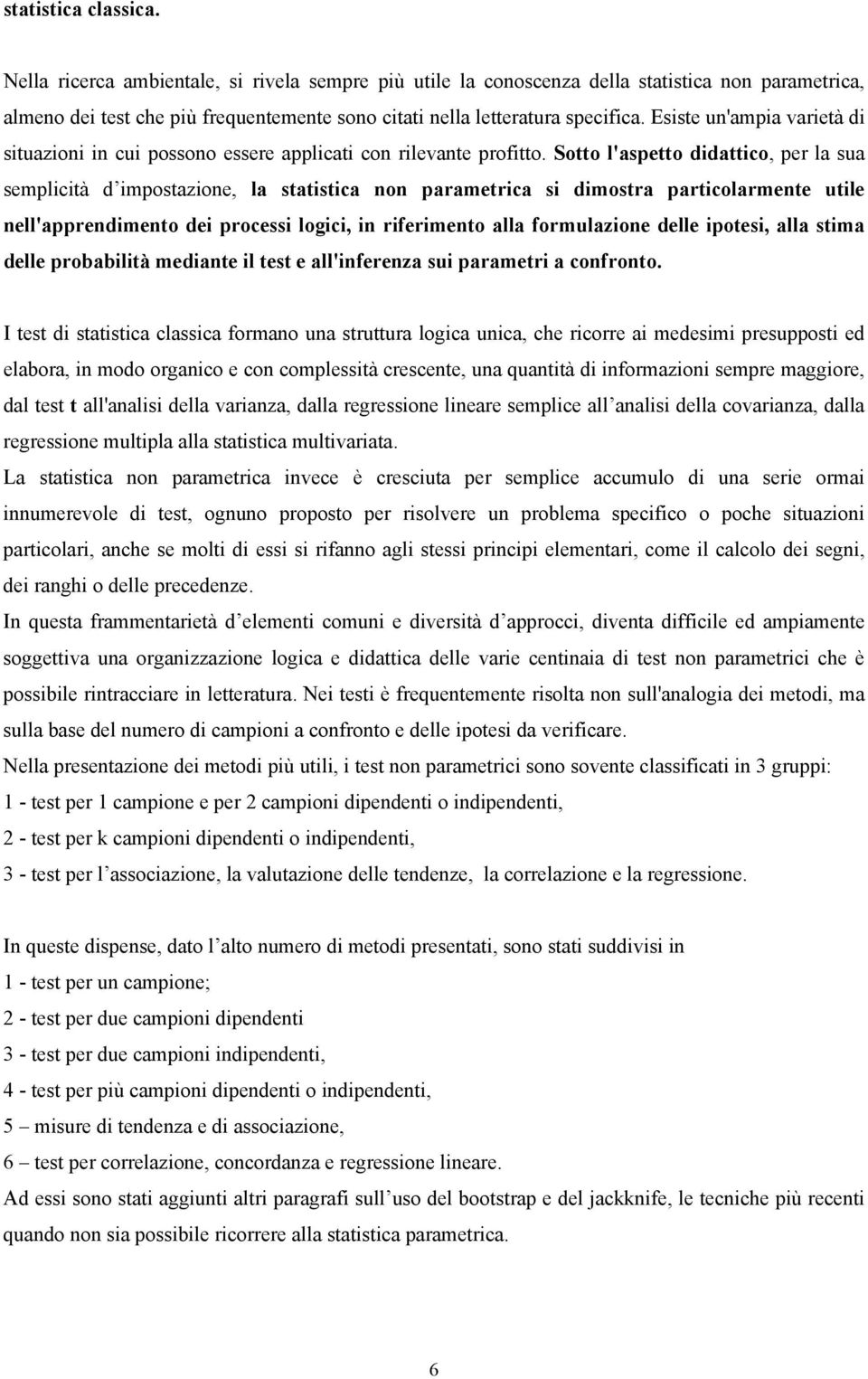 Sotto l'aspetto ddattco, per la sua semplctà d mpostazone, la statstca non parametrca s dmostra partcolarmente utle nell'apprendmento de process logc, n rfermento alla formulazone delle potes, alla