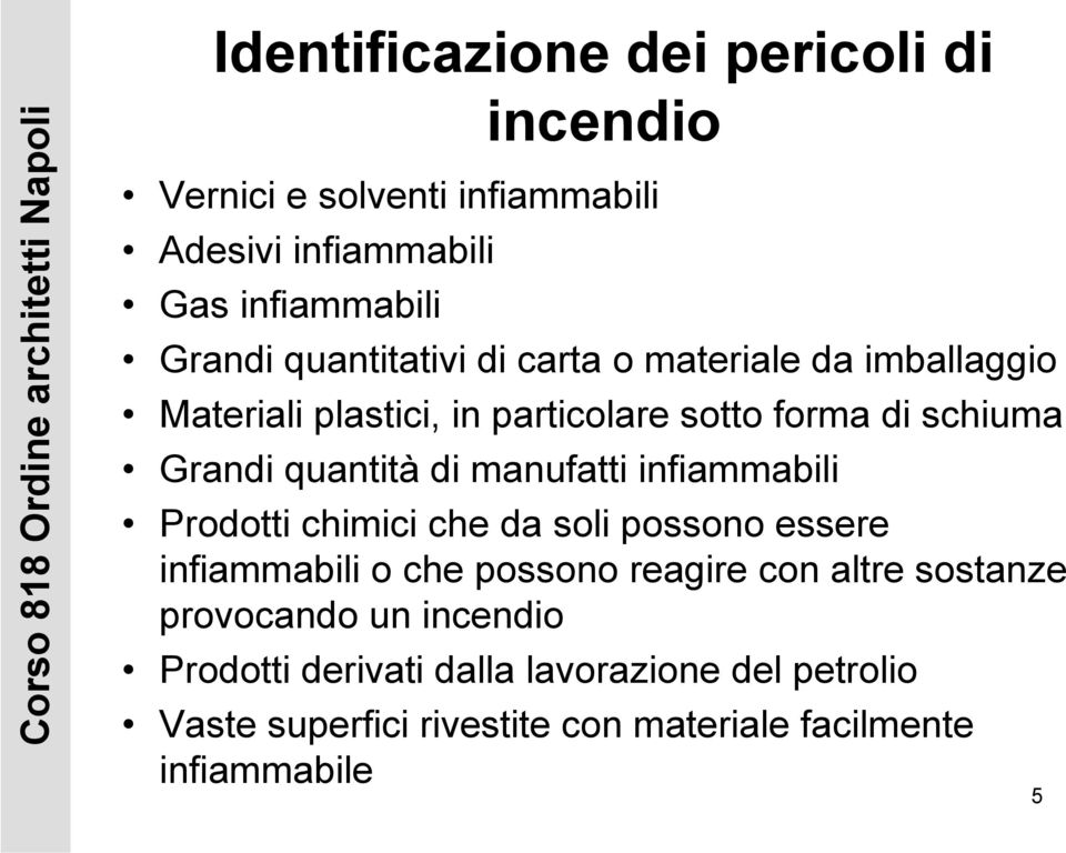 quantità di manufatti infiammabili Prodotti chimici che da soli possono essere infiammabili o che possono reagire con altre sostanze