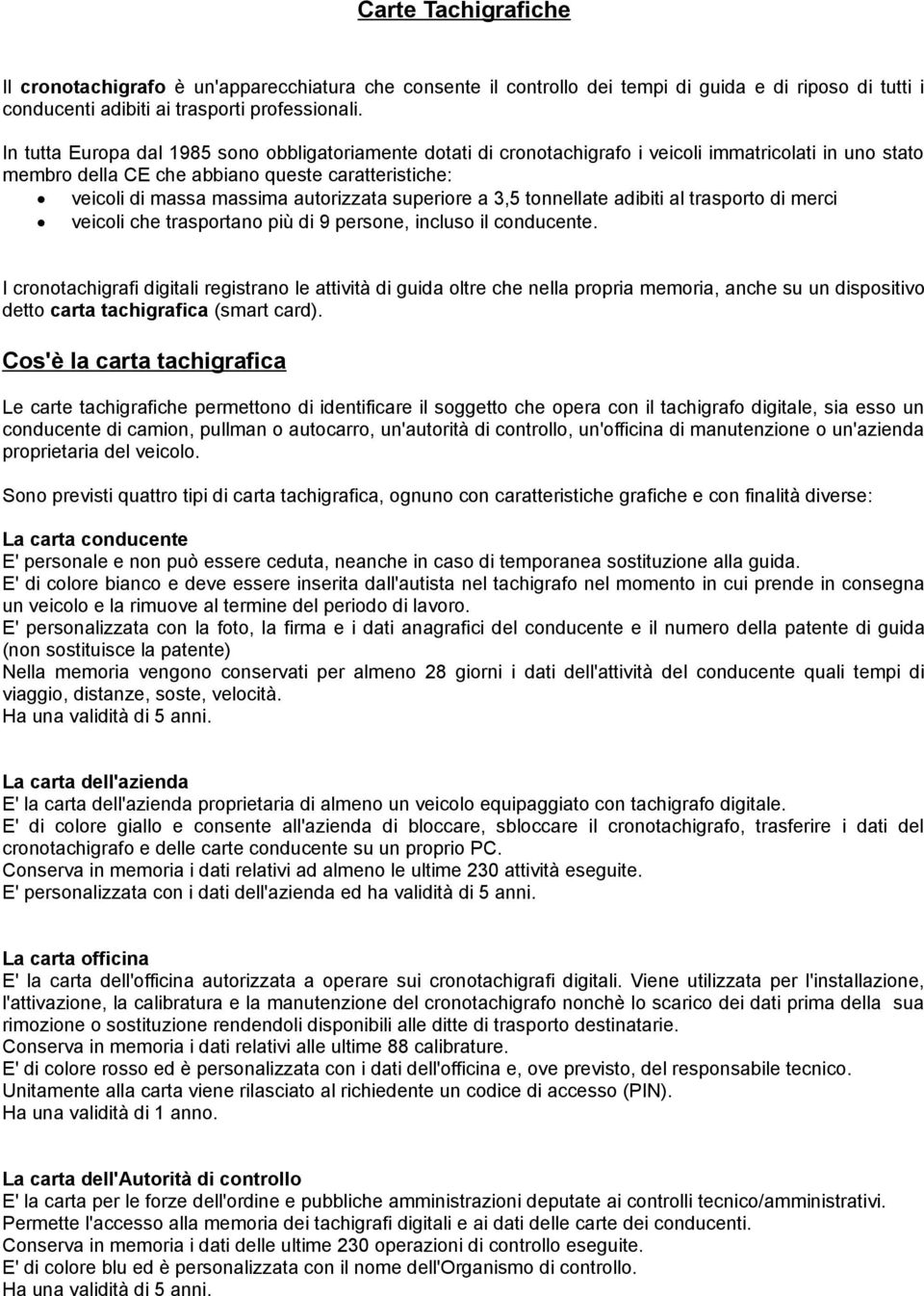 superiore a 3,5 tonnellate adibiti al trasporto di merci veicoli che trasportano più di 9 persone, incluso il conducente.