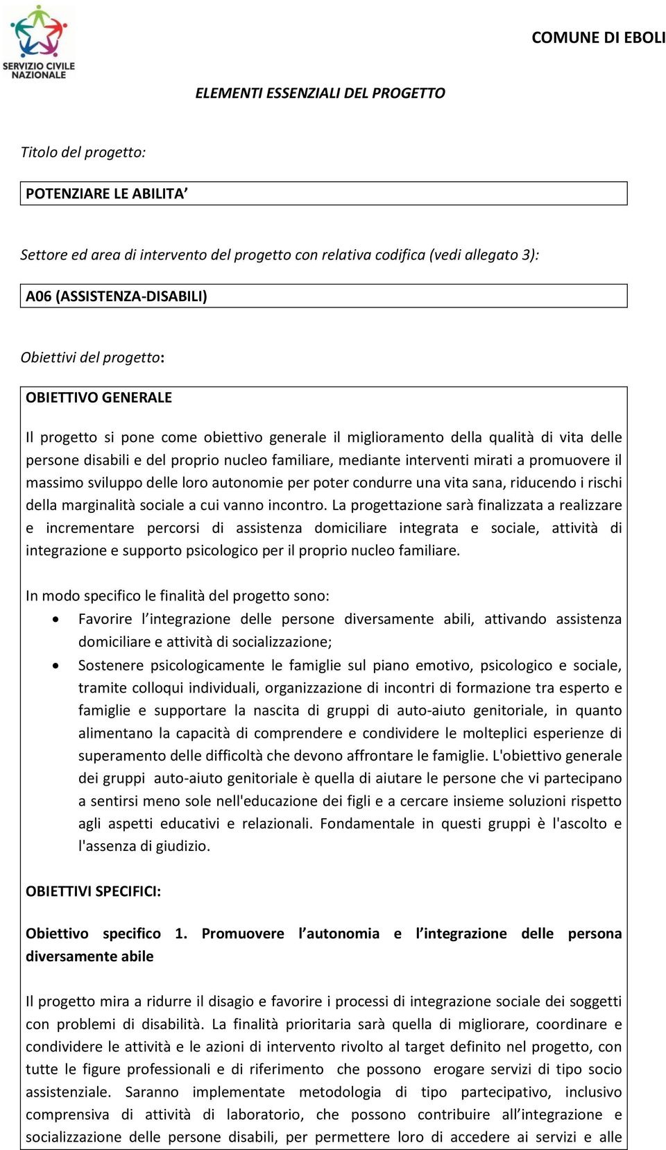 promuovere il massimo sviluppo delle loro autonomie per poter condurre una vita sana, riducendo i rischi della marginalità sociale a cui vanno incontro.