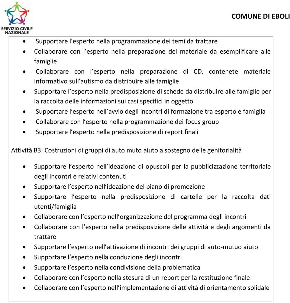 sui casi specifici in oggetto Supportare l esperto nell avvio degli incontri di formazione tra esperto e famiglia Collaborare con l esperto nella programmazione dei focus group Supportare l esperto