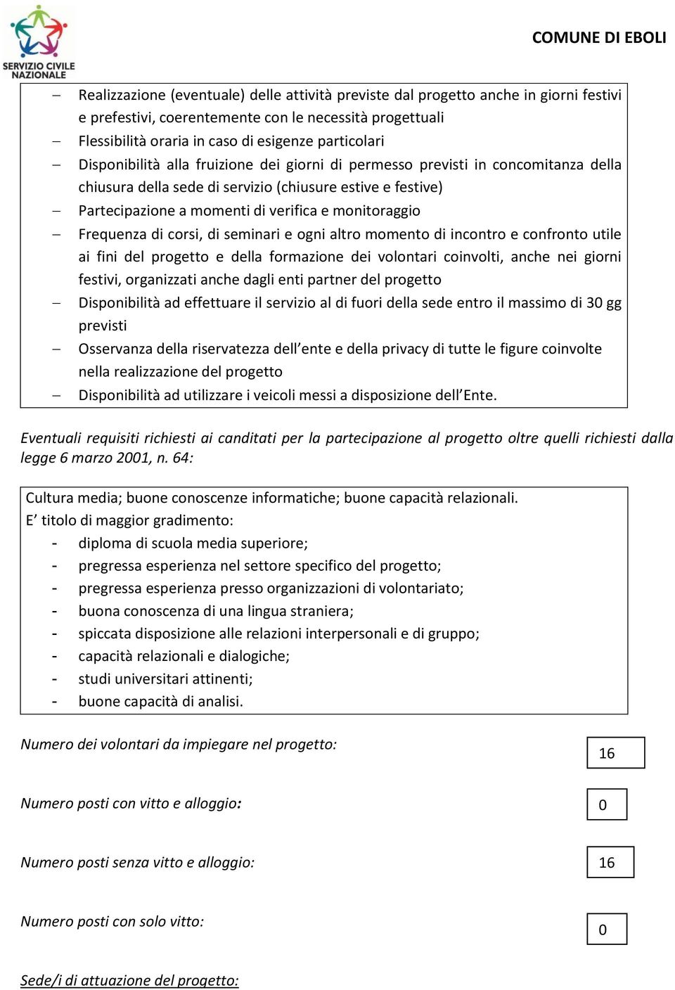 Frequenza di corsi, di seminari e ogni altro momento di incontro e confronto utile ai fini del progetto e della formazione dei volontari coinvolti, anche nei giorni festivi, organizzati anche dagli