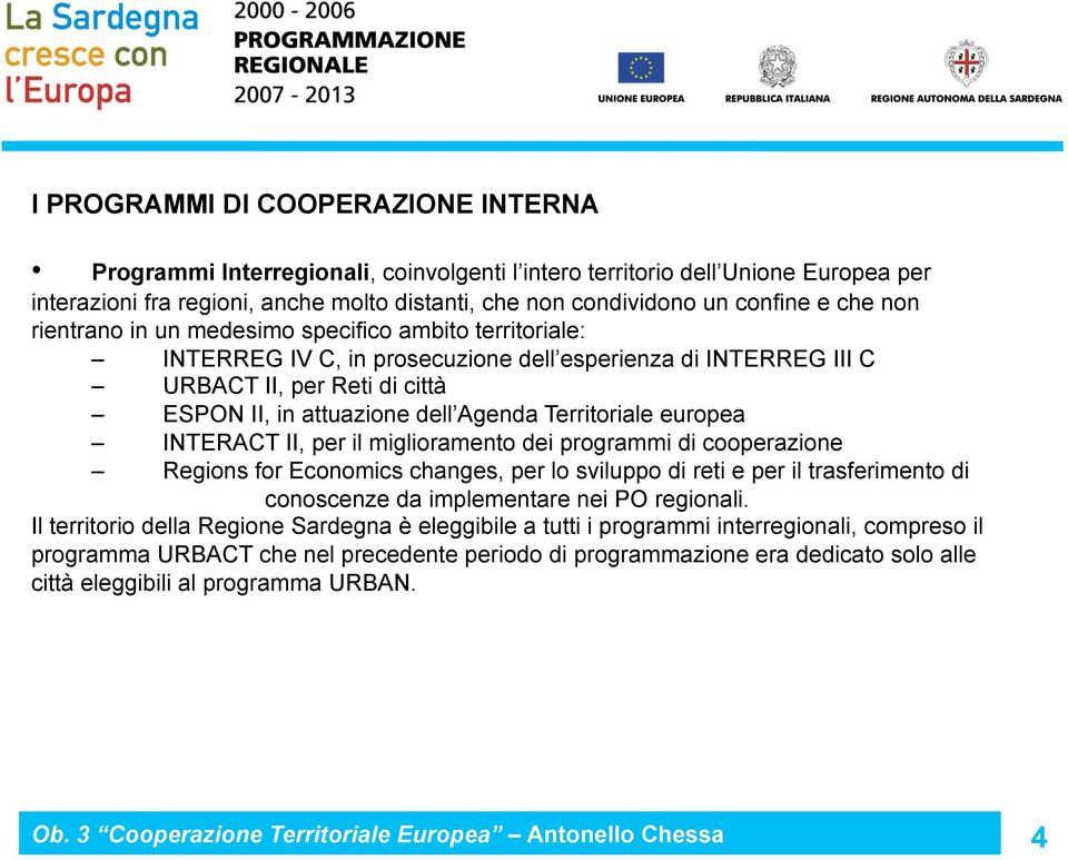 Territoriale europea INTERACT II, per il miglioramento dei programmi di cooperazione Regions for Economics changes, per lo sviluppo di reti e per il trasferimento di conoscenze da implementare nei PO