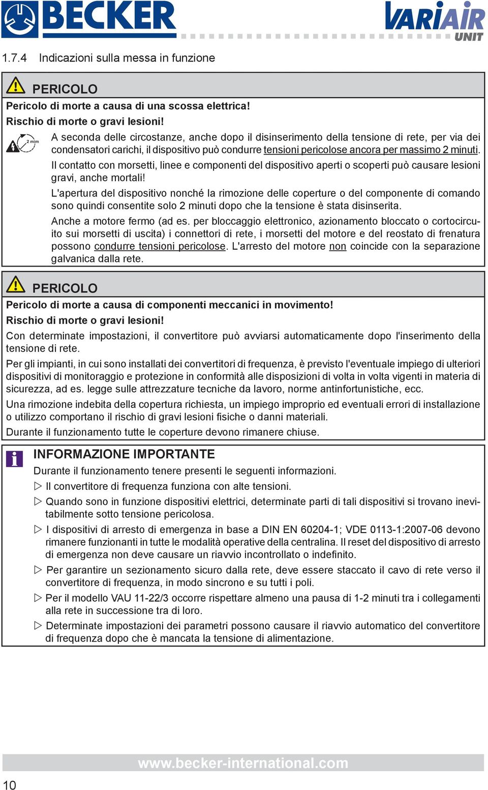 Il contatto con morsetti, linee e componenti del dispositivo aperti o scoperti può causare lesioni gravi, anche mortali!