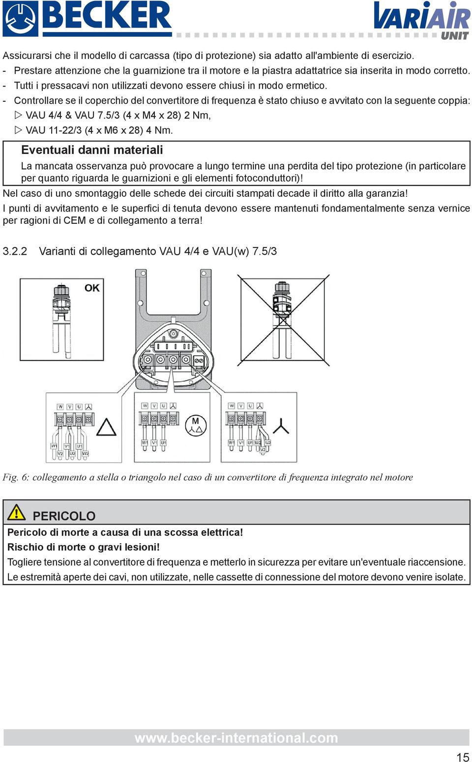 - Controllare se il coperchio del convertitore di frequenza è stato chiuso e avvitato con la seguente coppia: VAU 4/4 & VAU 7.5/3 (4 x M4 x 28) 2 Nm, VAU 11-22/3 (4 x M6 x 28) 4 Nm.